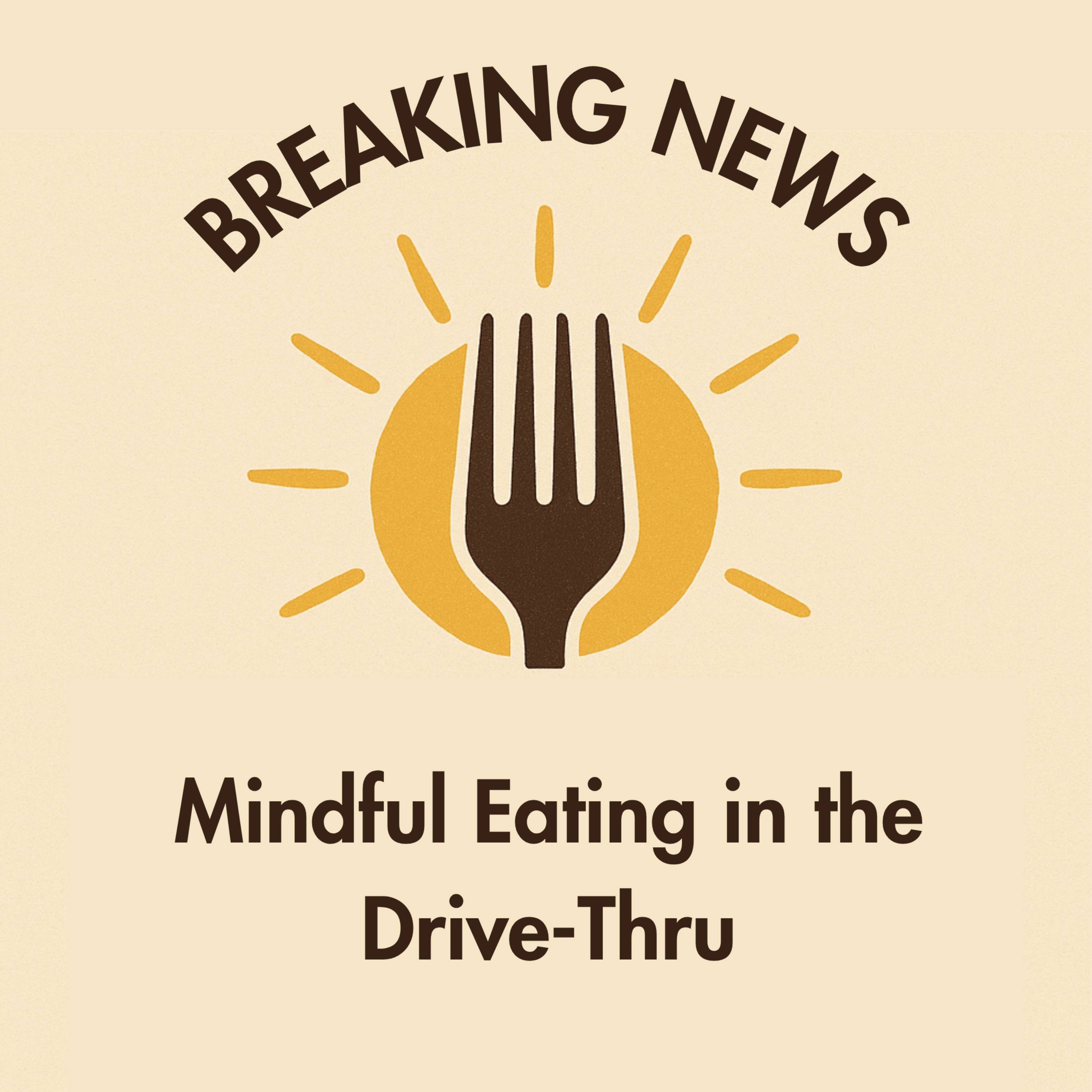 The Forkcast: Mindful Eating In The Drive Thru (Exclusive!) episode artwork