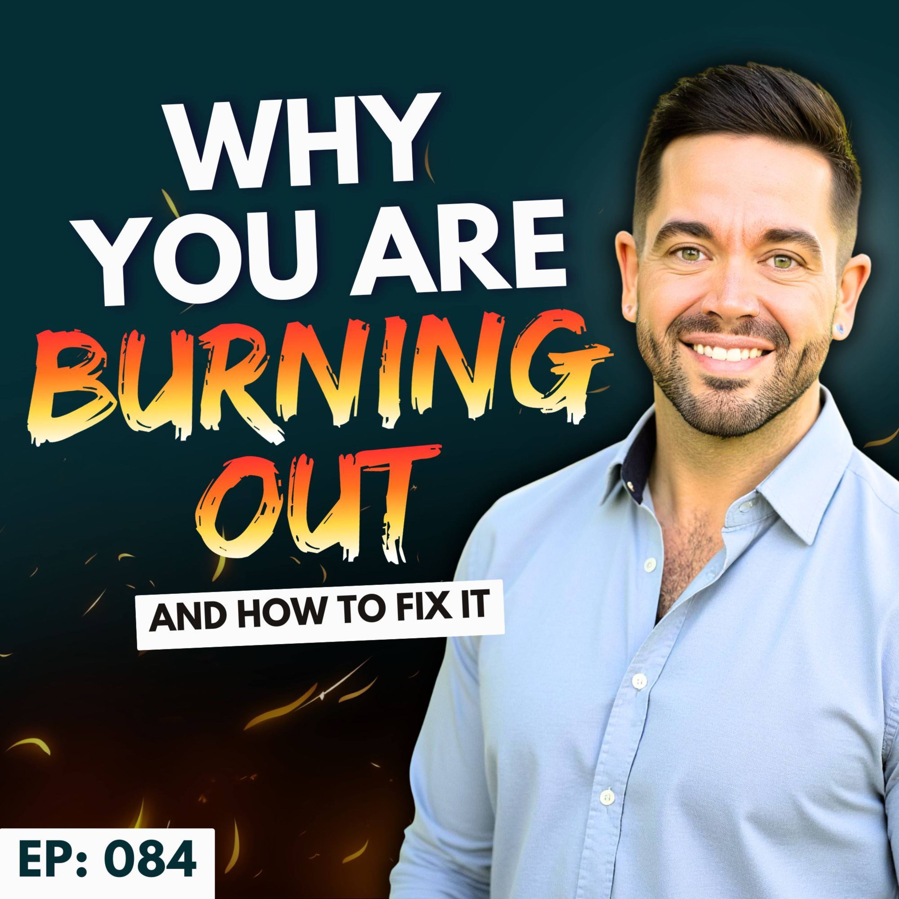 Ep: 084: Why You're Burning Out (And How To Fix It) episode artwork