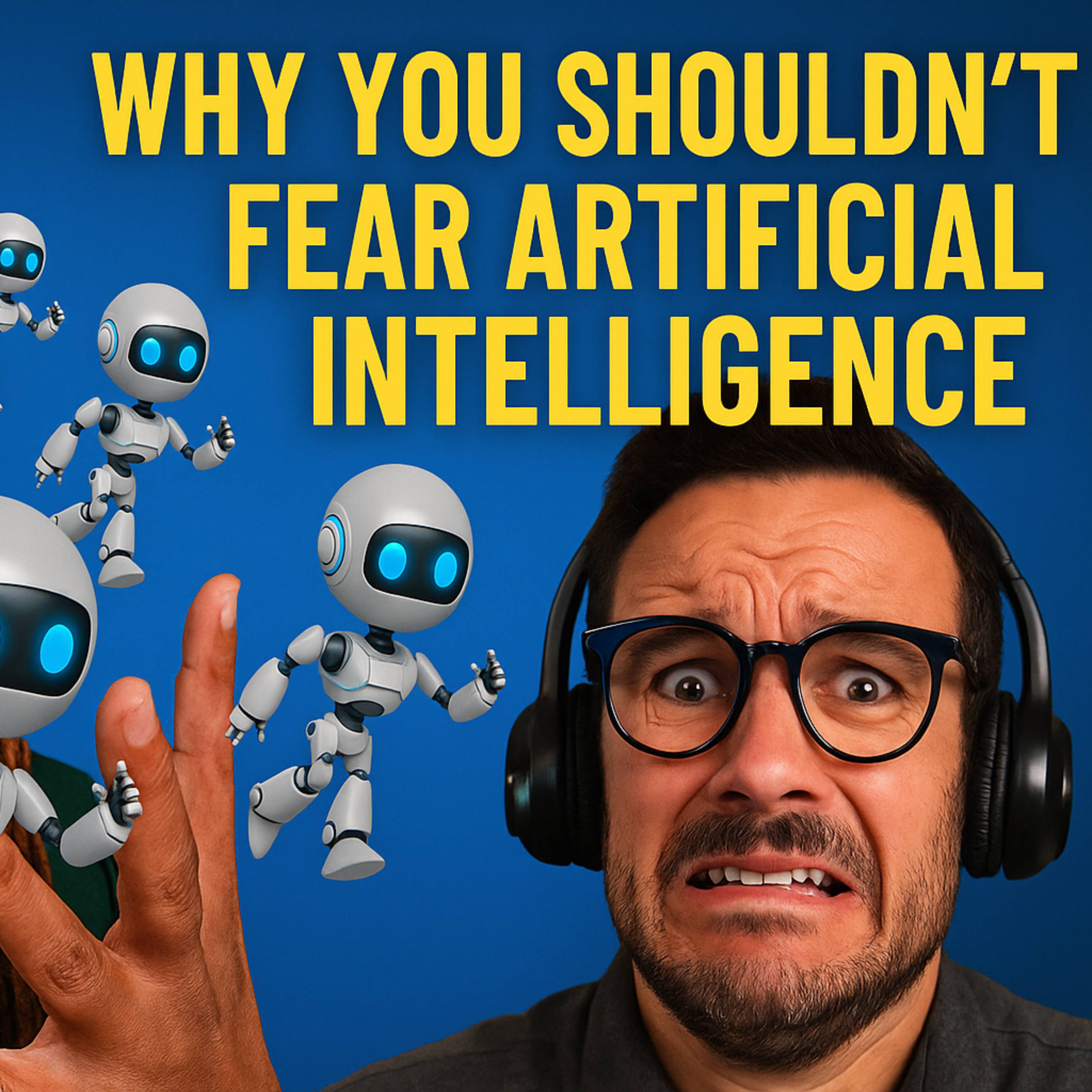 Why You Shouldn't Fear Artificial Intelligence and How to Change that