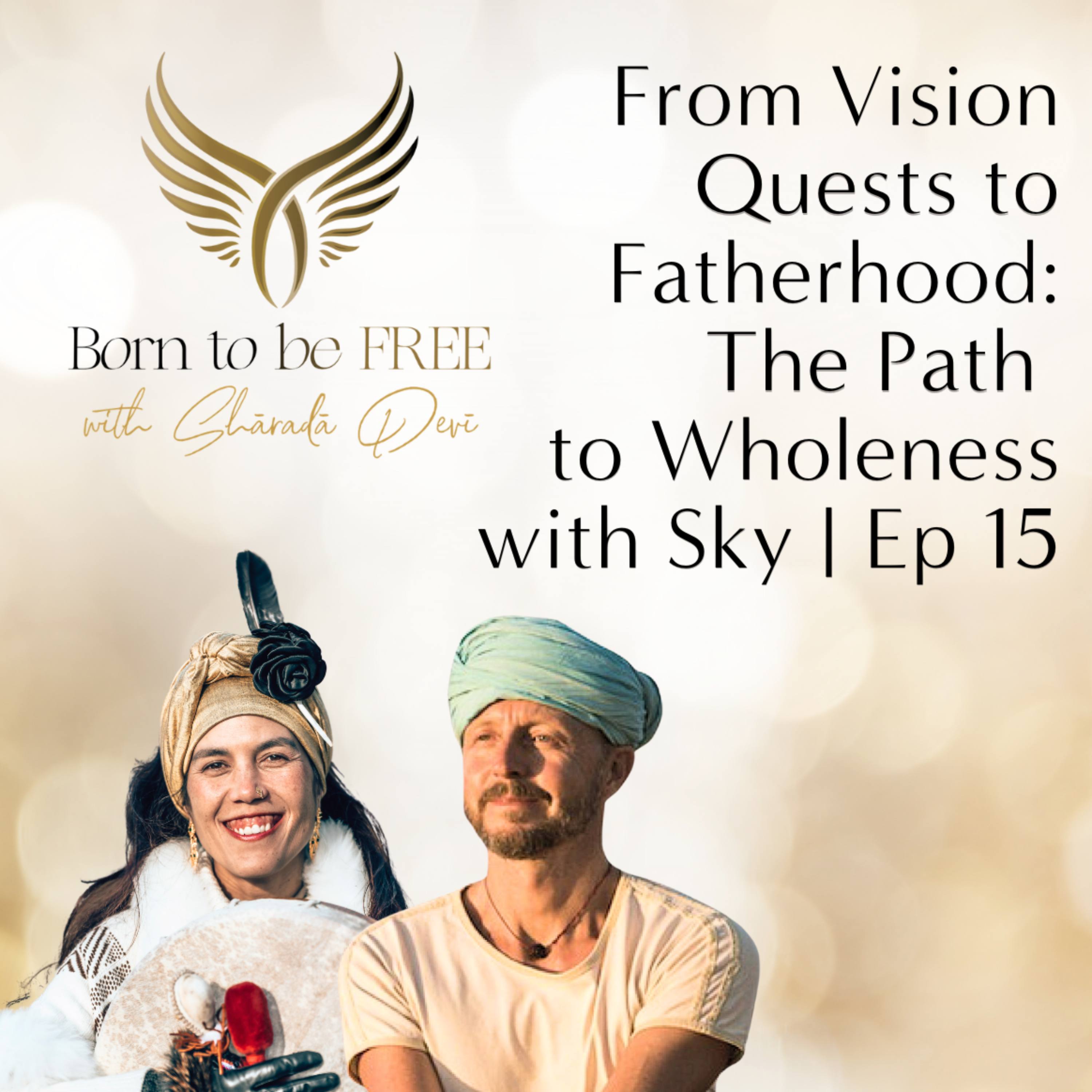 From Vision Quests to Fatherhood: The Path to Wholeness with Sky | Ep 15 episode artwork
