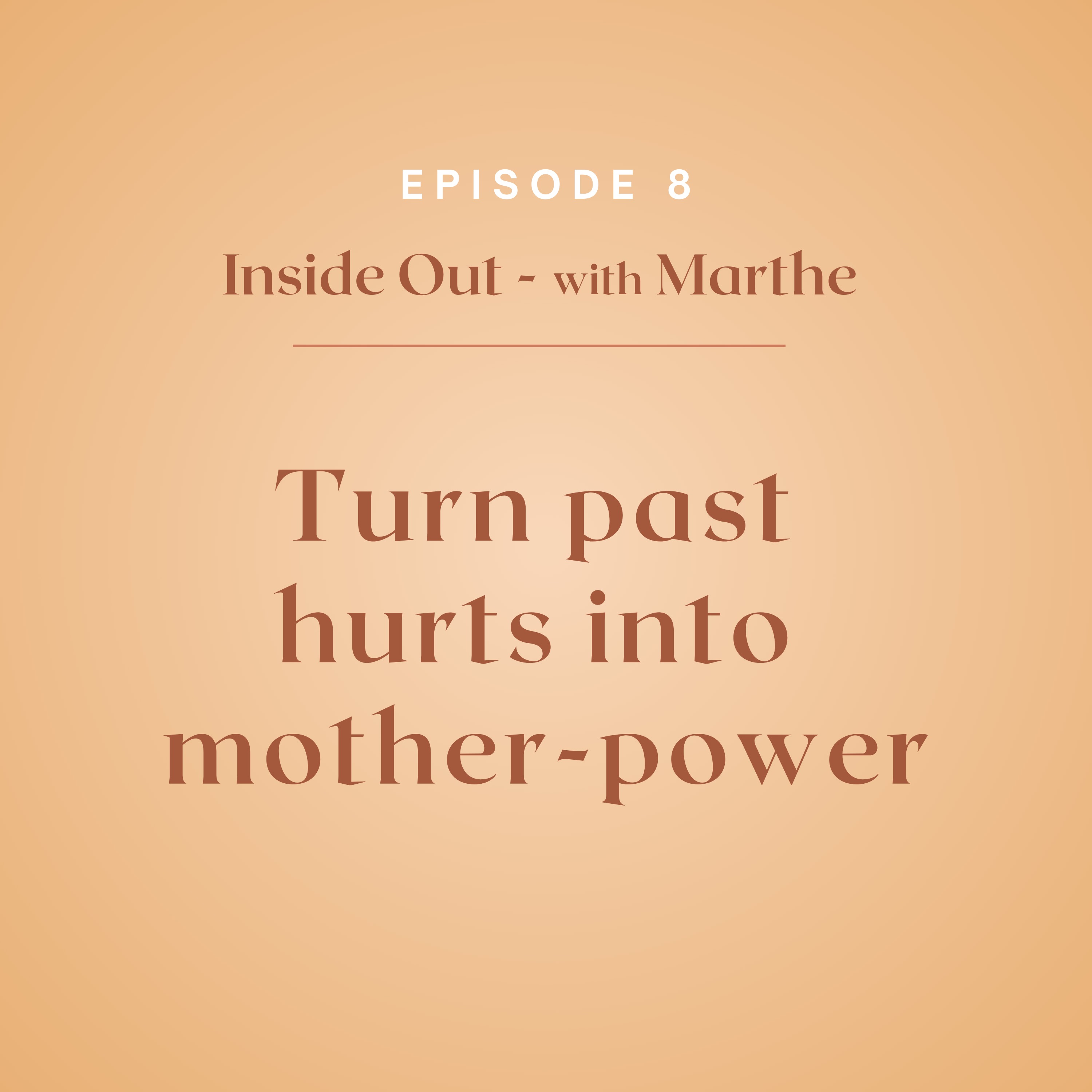8: Turning past wounds into Mother-Power!