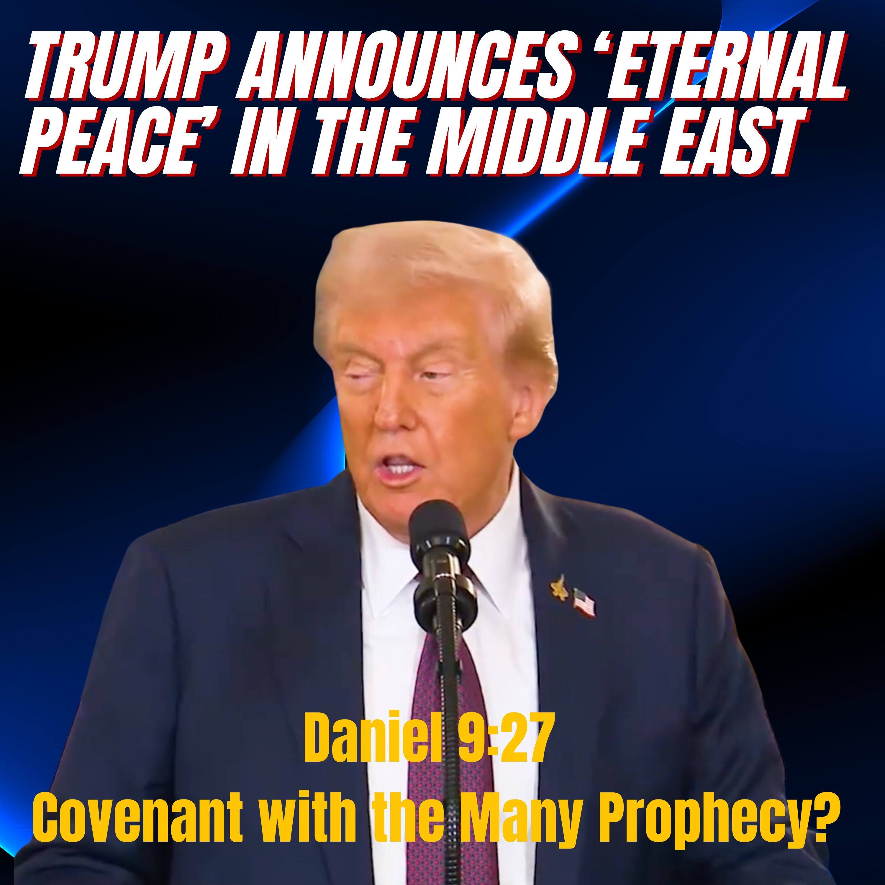 Trump Announces ‘Eternal Peace’ in the Middle East?! | Daniel 9:27 Covenant with the Many Prophecy? episode artwork