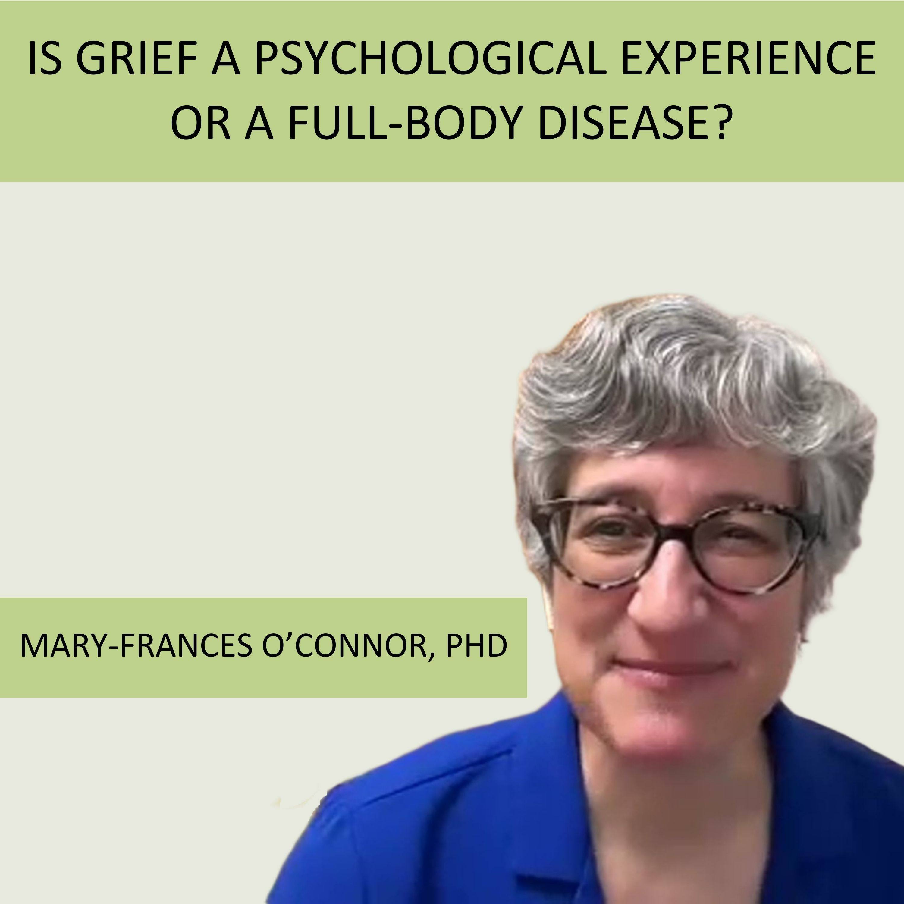 Episode 21: Is Grief a Psychological Experience or a Full-Body Disease? with Dr. Mary Francis O'Connor