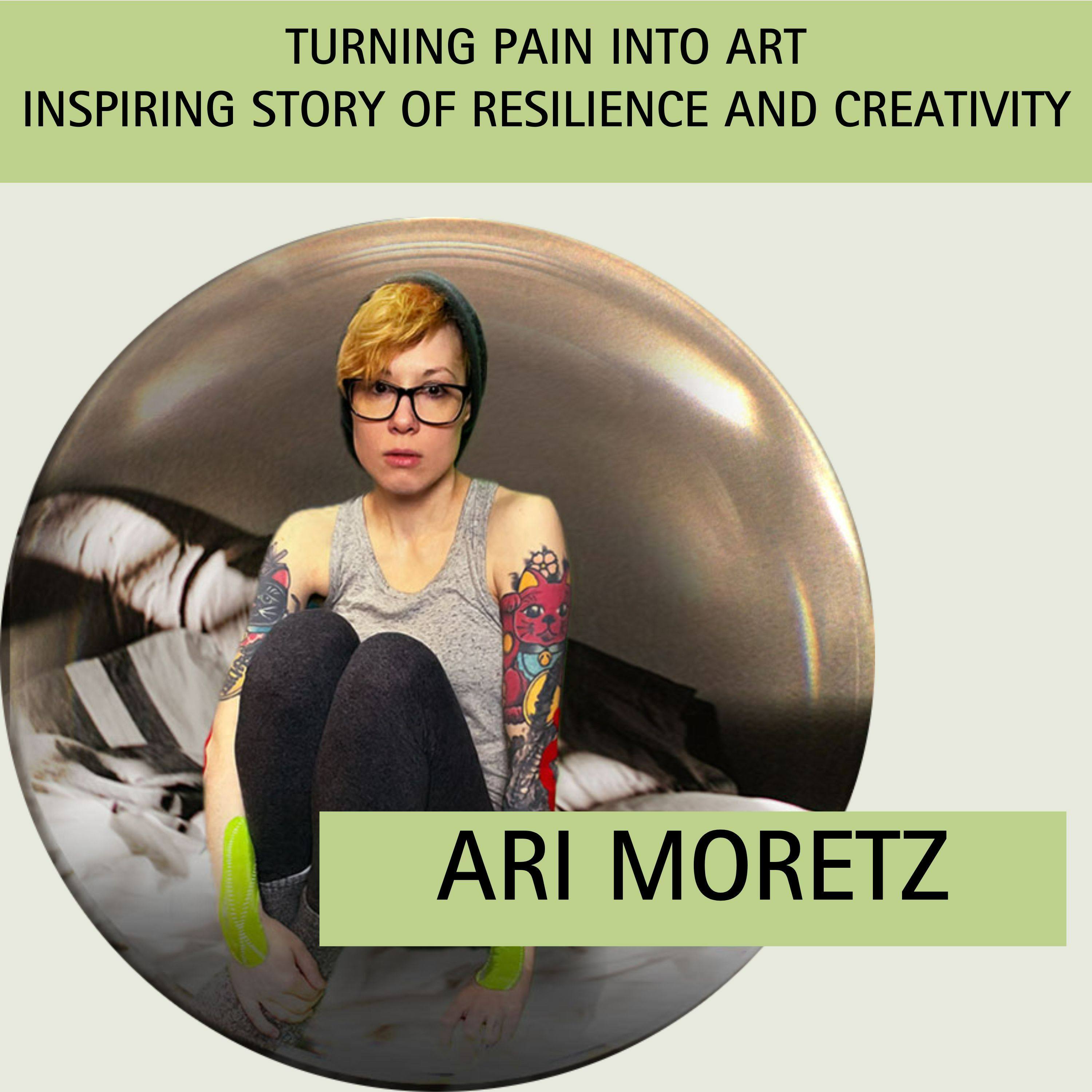 Episode 2: Turning Pain Into Art – Inspiring Story of Resilience & Creativity with guest Ari Moretz episode artwork