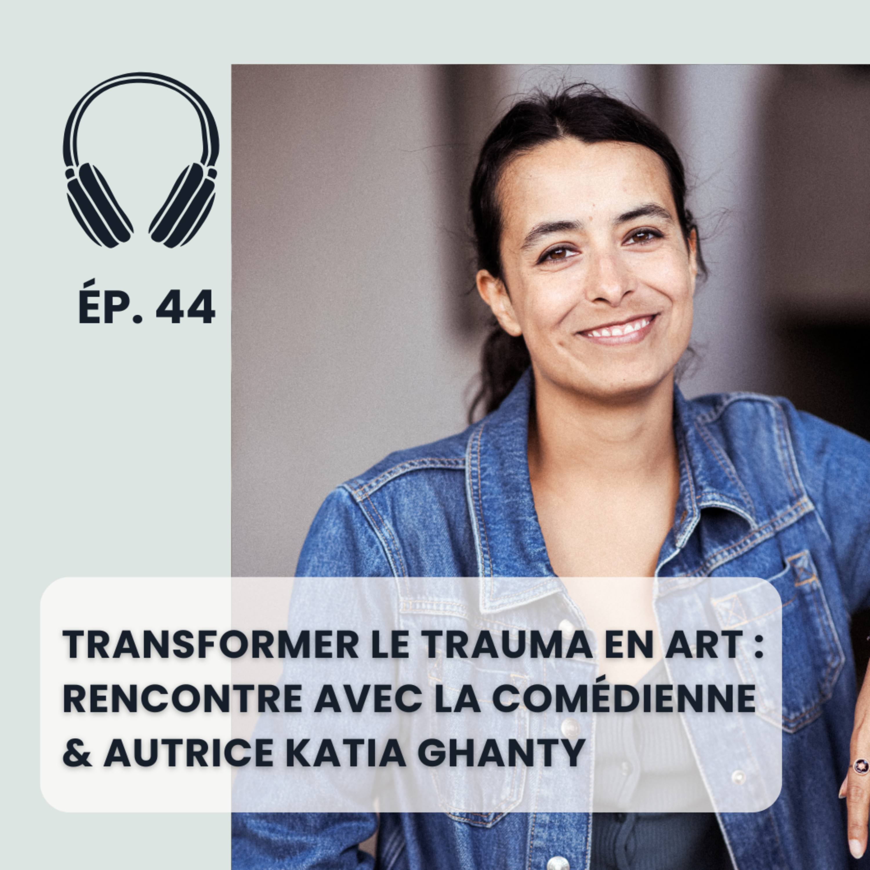 Transformer le trauma en art : rencontre avec la comédienne & autrice Katia Ghanty episode artwork