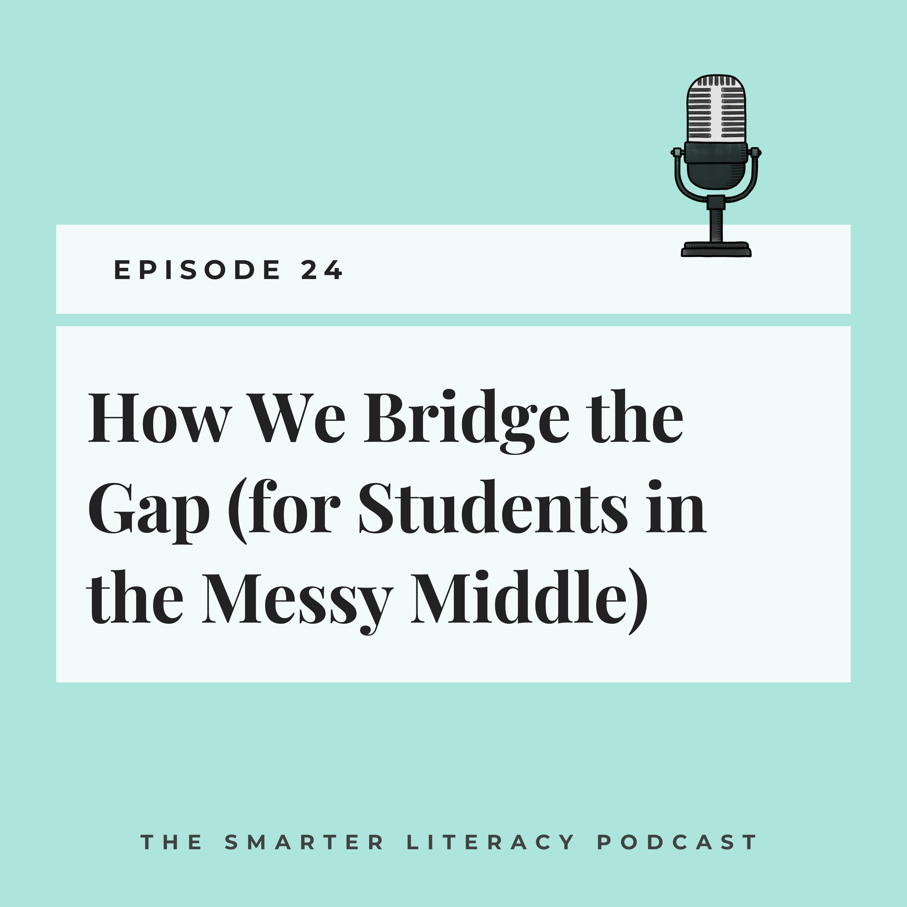 Episode 24 - How We Bridge the Gap (for Students in the Messy Middle)