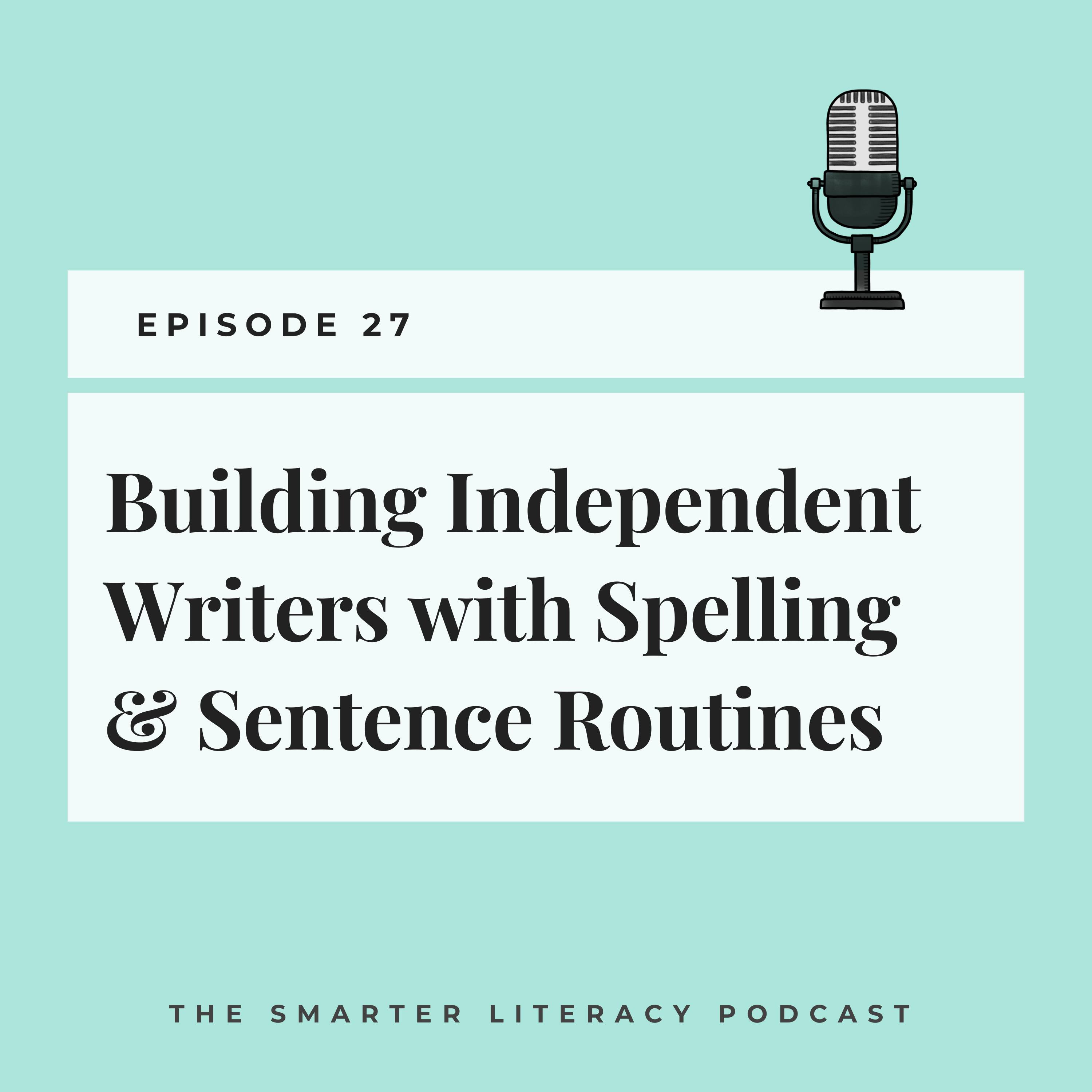 Episode 27 - Building Independent Writers with Spelling & Sentence Routines