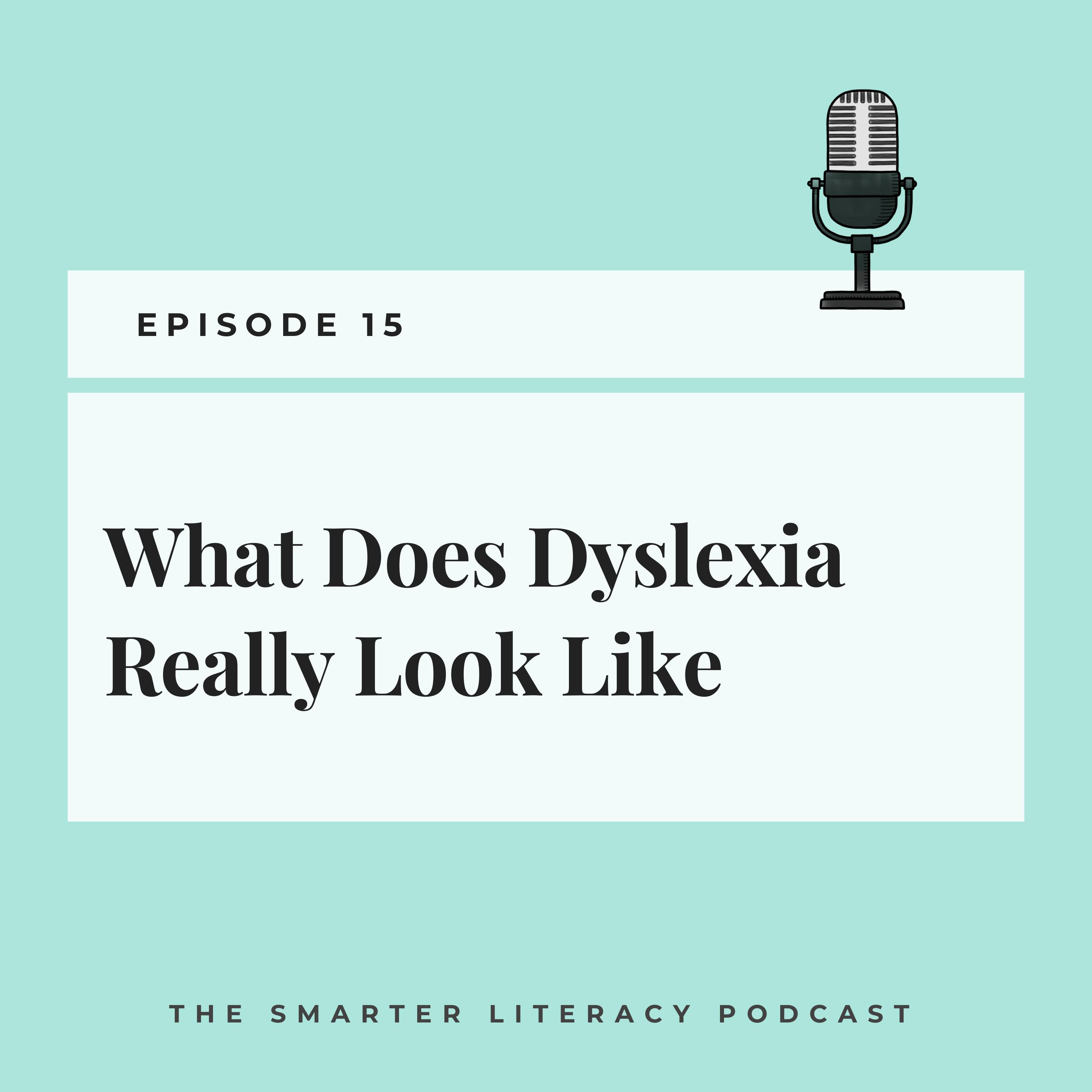 Episode 15 - What Does Dyslexia Really Look Like?