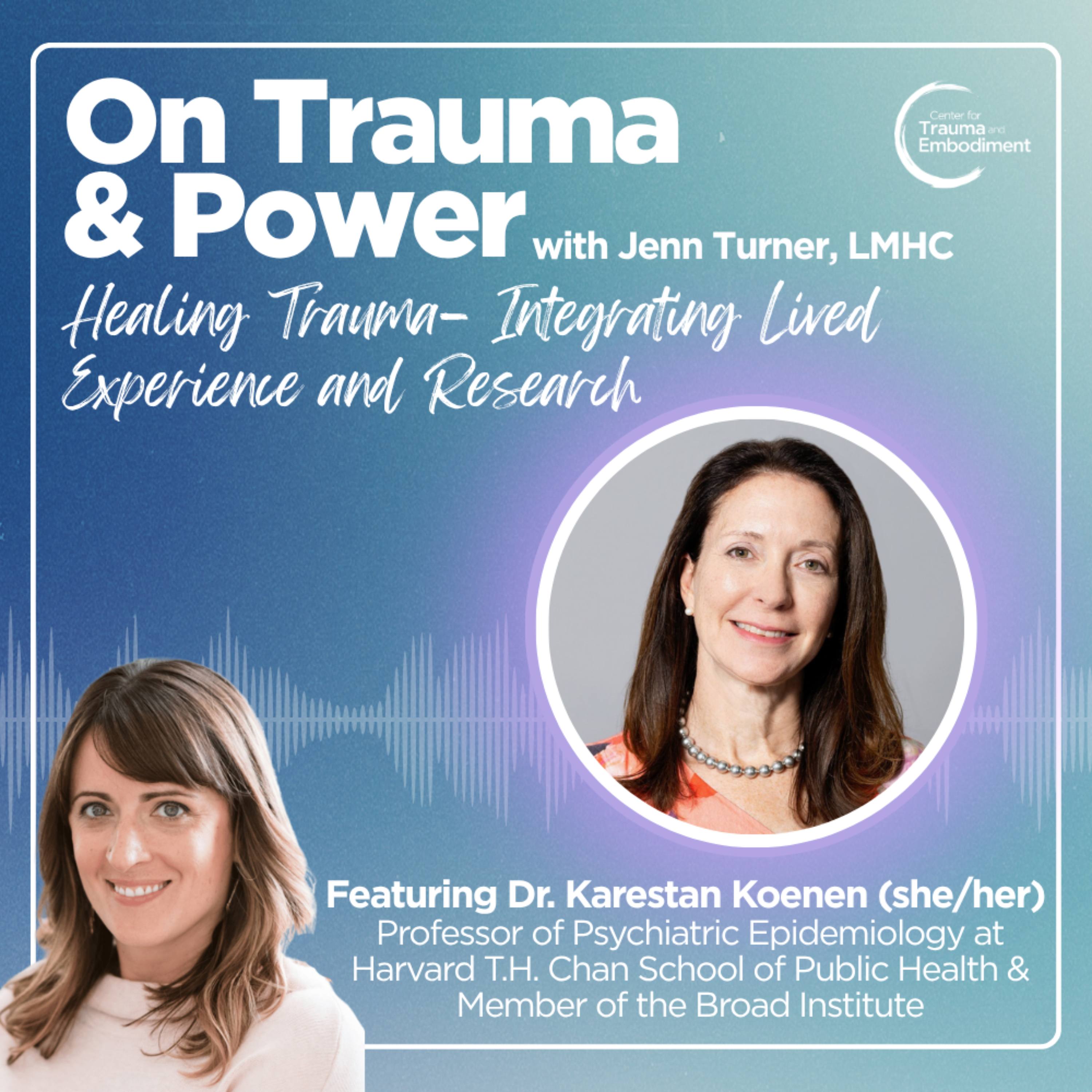 Healing Trauma- Integrating Lived Experience & Research Dr. Karestan Koenen