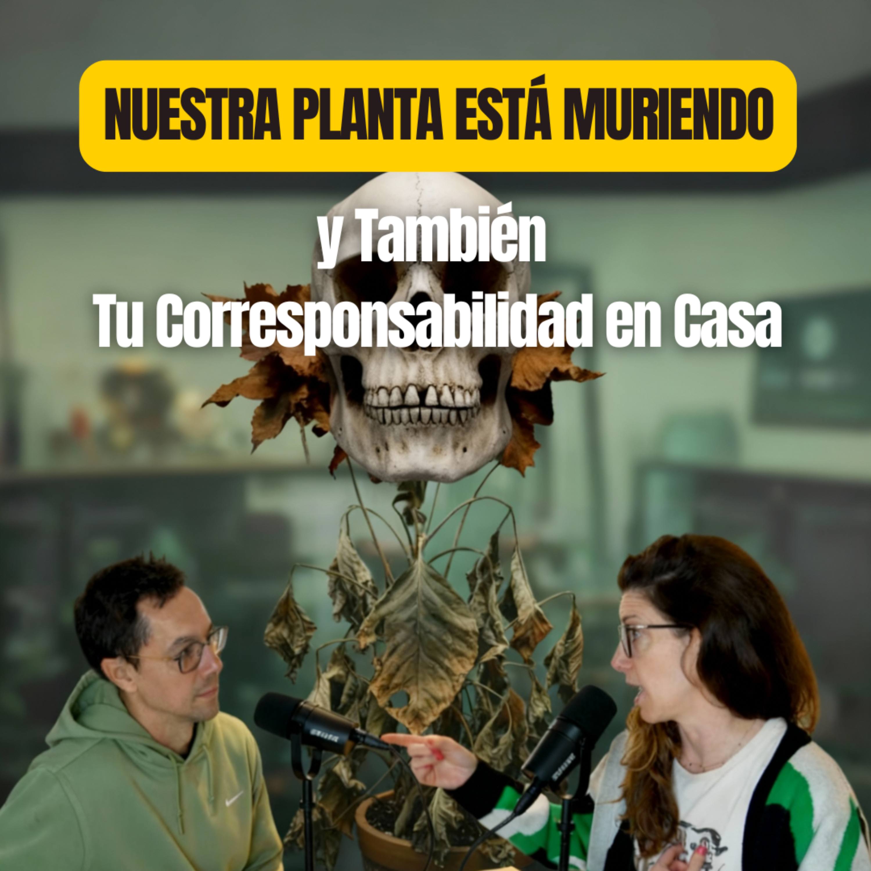 Nuestra planta está muriendo (y también tu corresponsabilidad en casa) | WPELC #19
