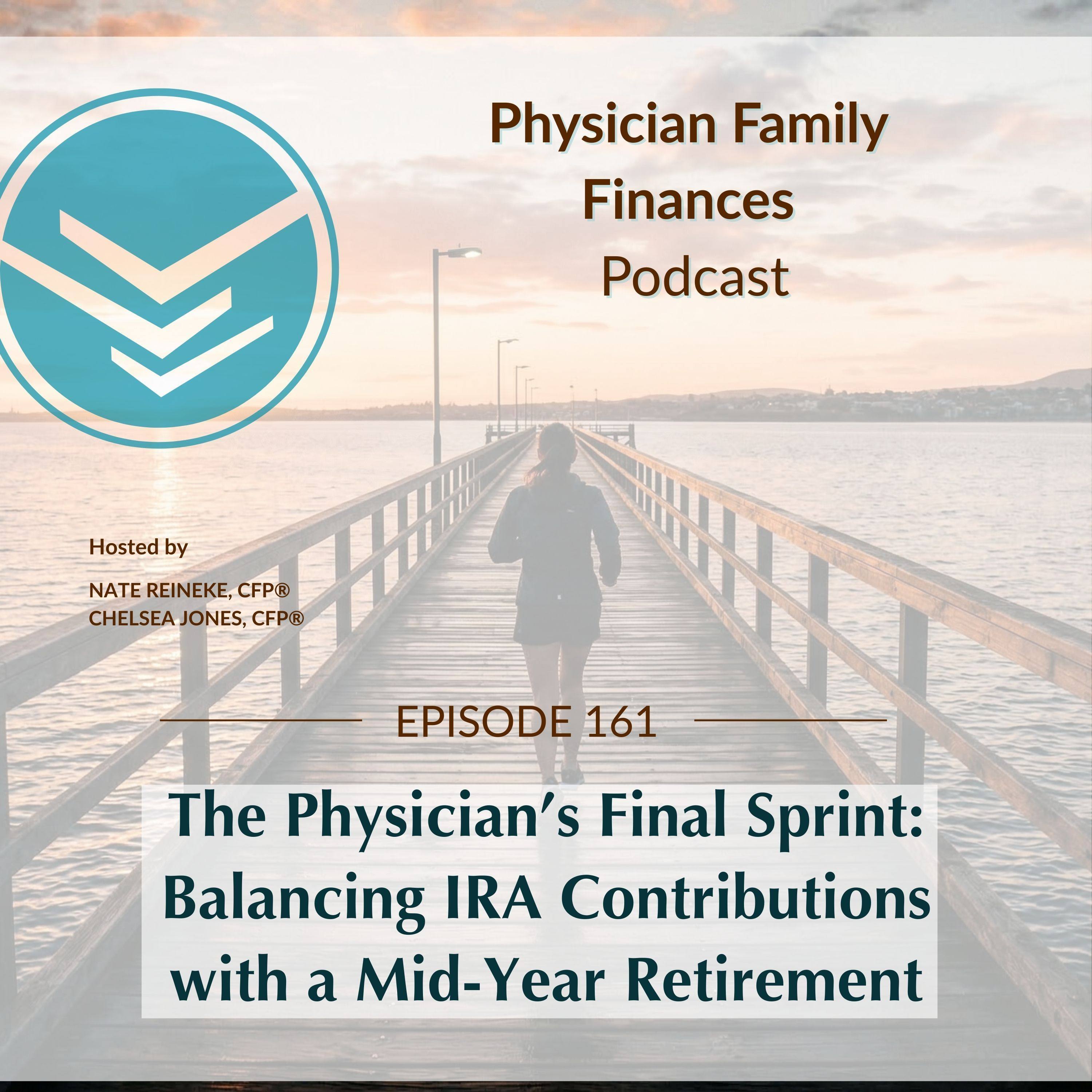 #161 The Physician’s Final Sprint: Balancing IRA Contributions with a Mid-Year Retirement