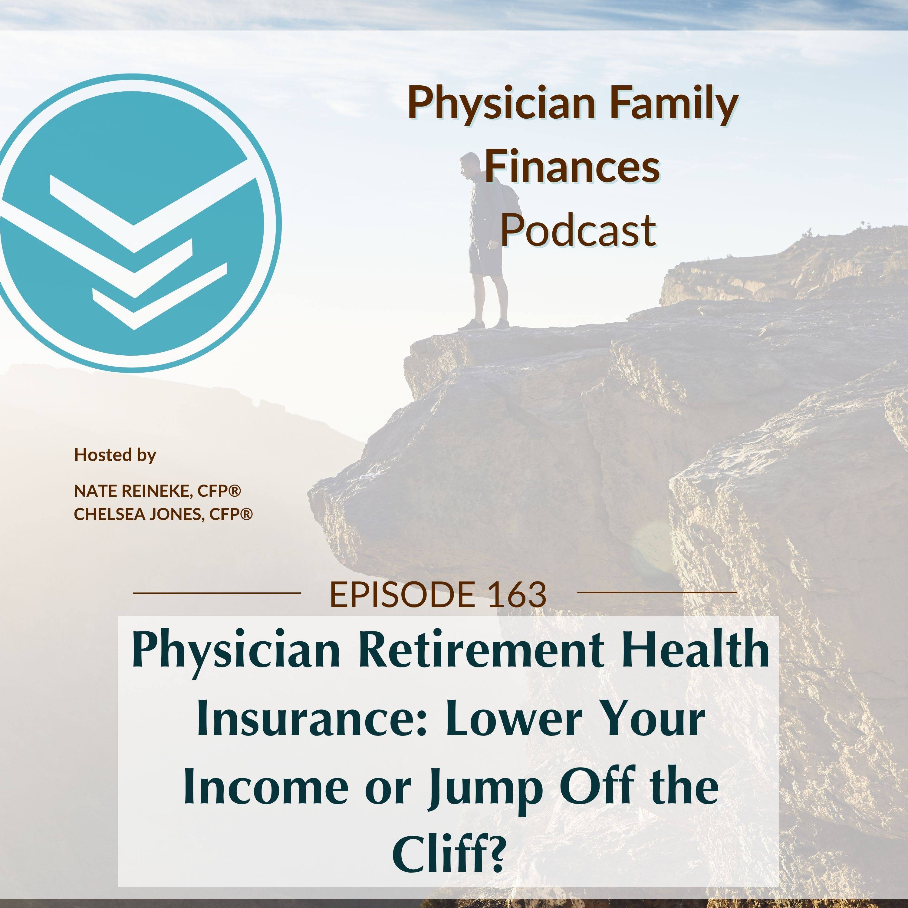 #163 Physician Retirement Health Insurance: Lower Your Income or Jump Off the Cliff?
