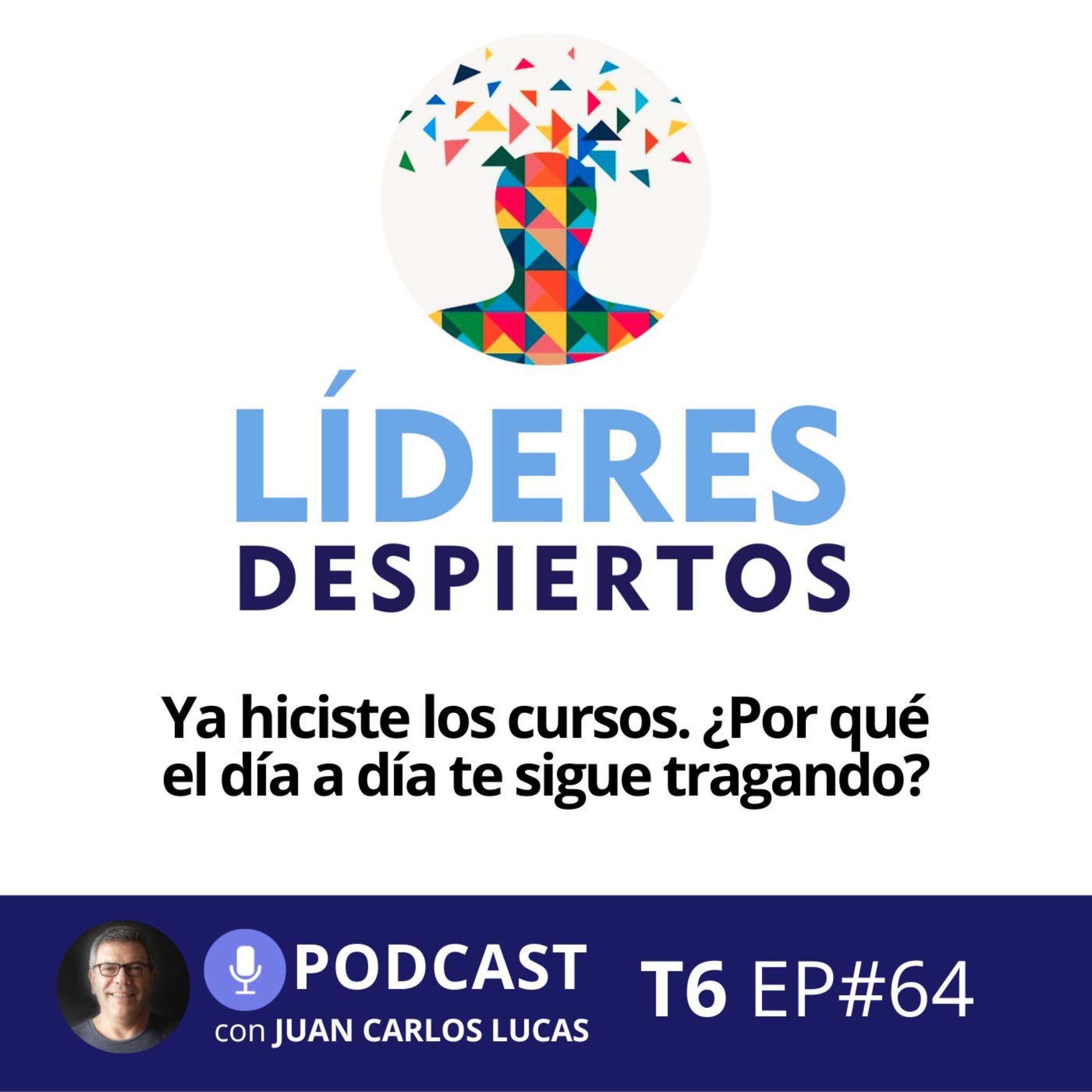 #64 Ya hiciste los cursos. ¿Por qué el día a día te sigue tragando?