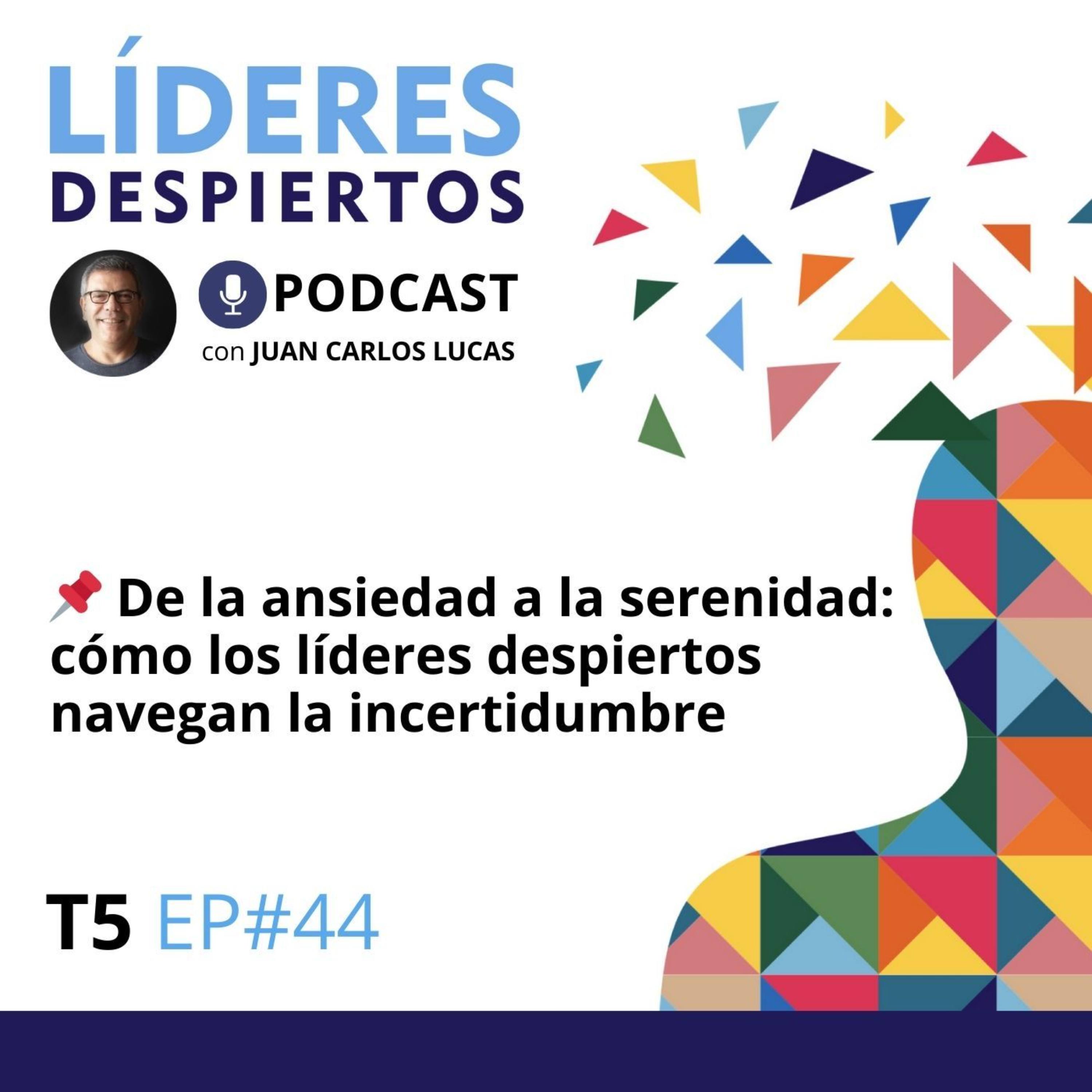 📌 #44 De la ansiedad a la serenidad: cómo los líderes despiertos navegan la incertidumbre