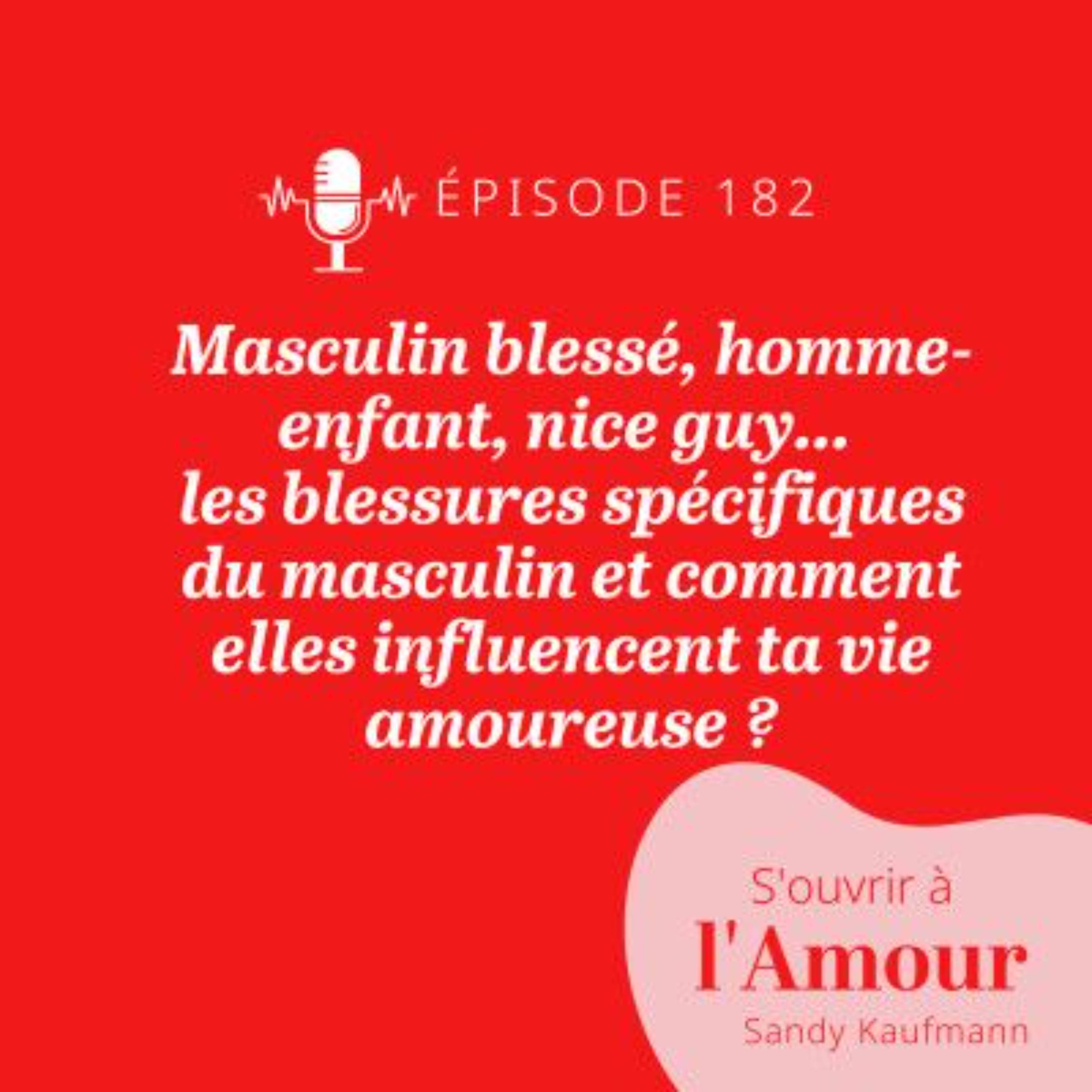 182.	Masculin blessé, homme-enfant, nice guy... les blessures spécifiques du masculin et comment elles influencent ta vie amoureuse ?