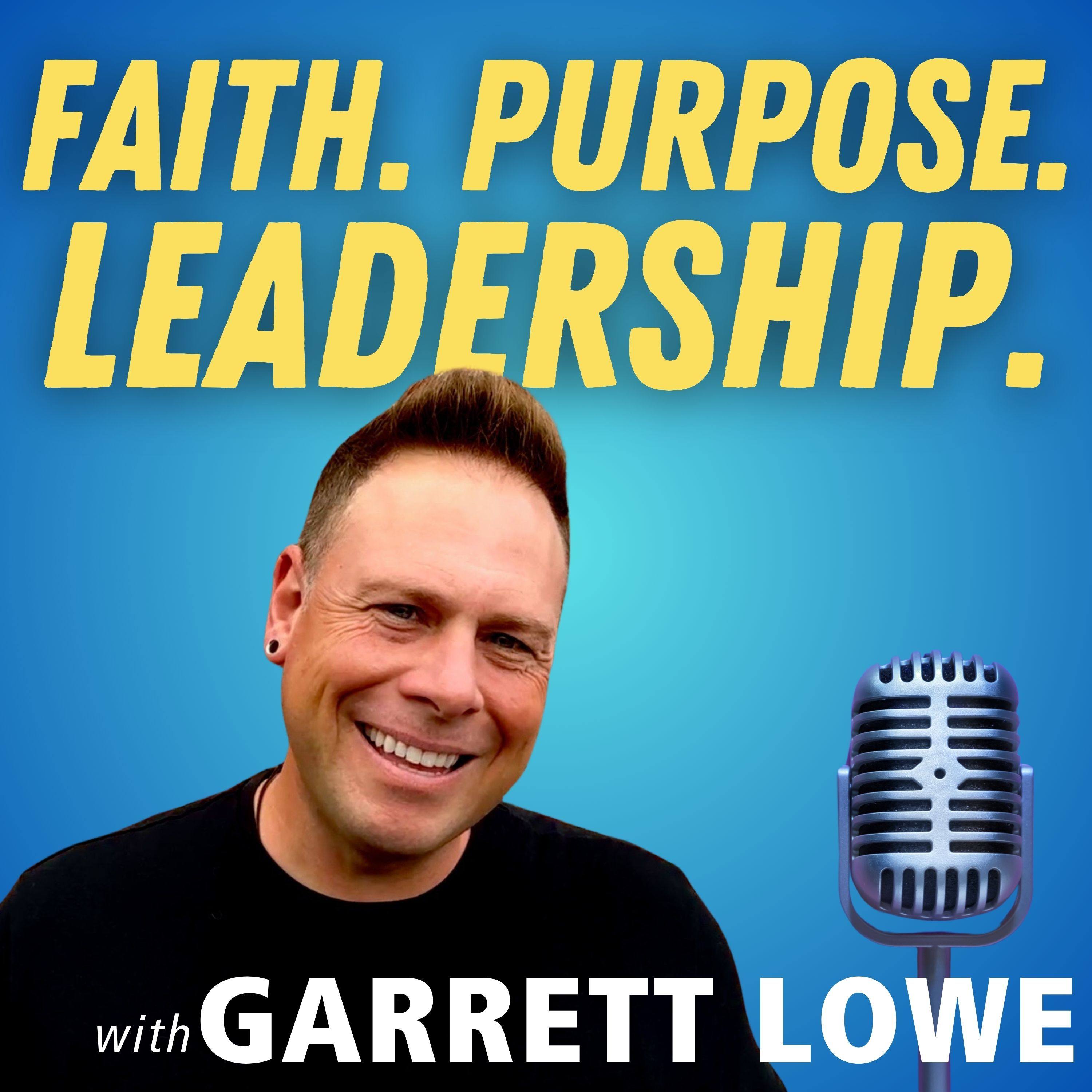 Faith. Purpose. Leadership. With Garrett Lowe