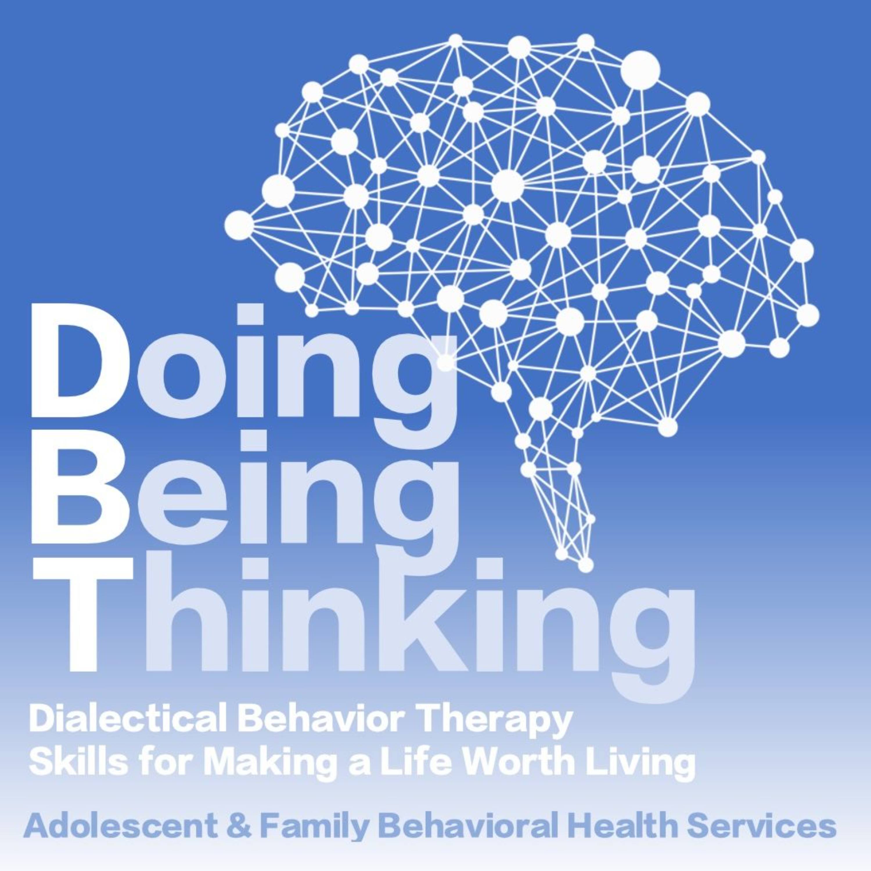 Doing Being Thinking: Dialectical Behavior Therapy Skills for Making a Life Worth Living