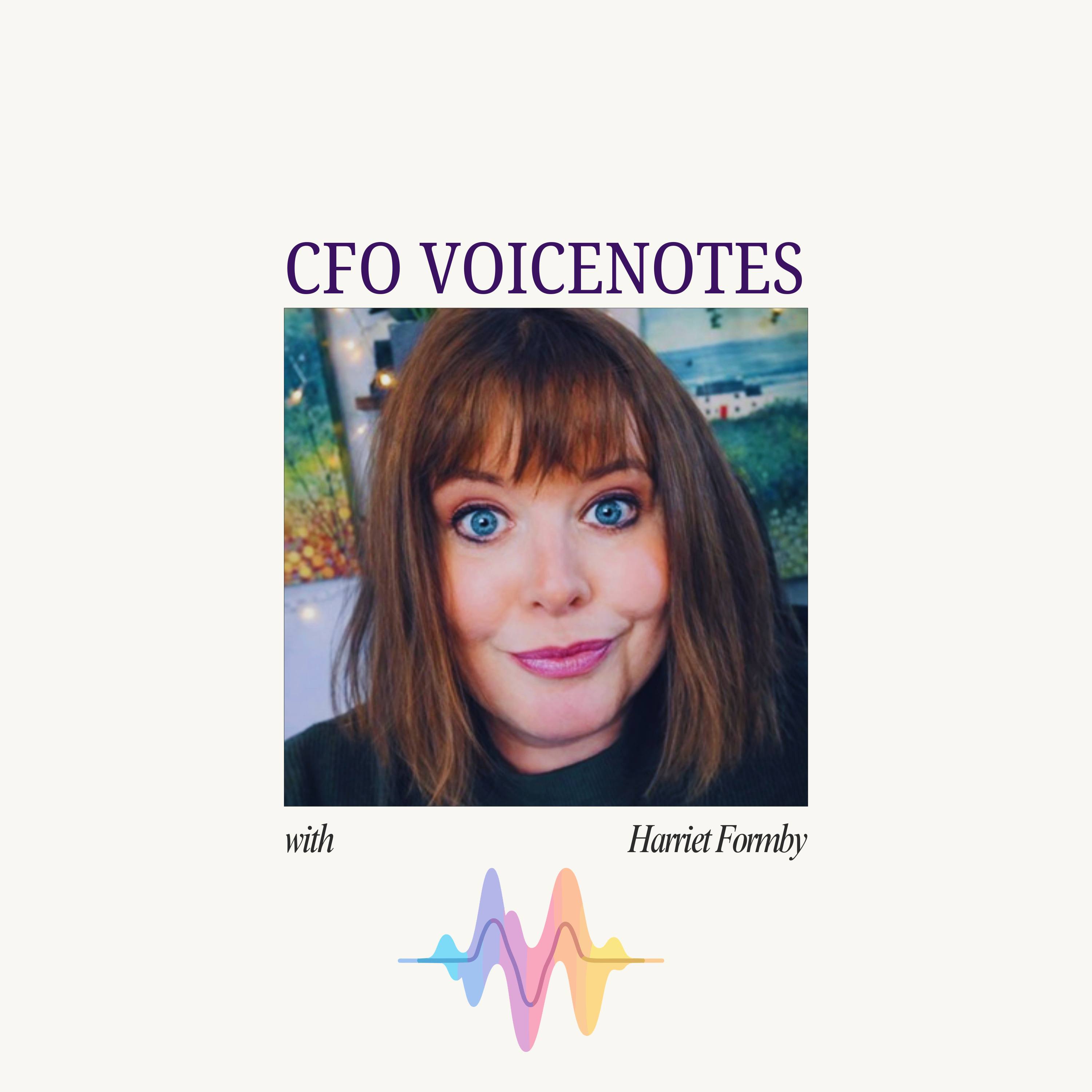 CFO Voicenotes from Harriet Formby