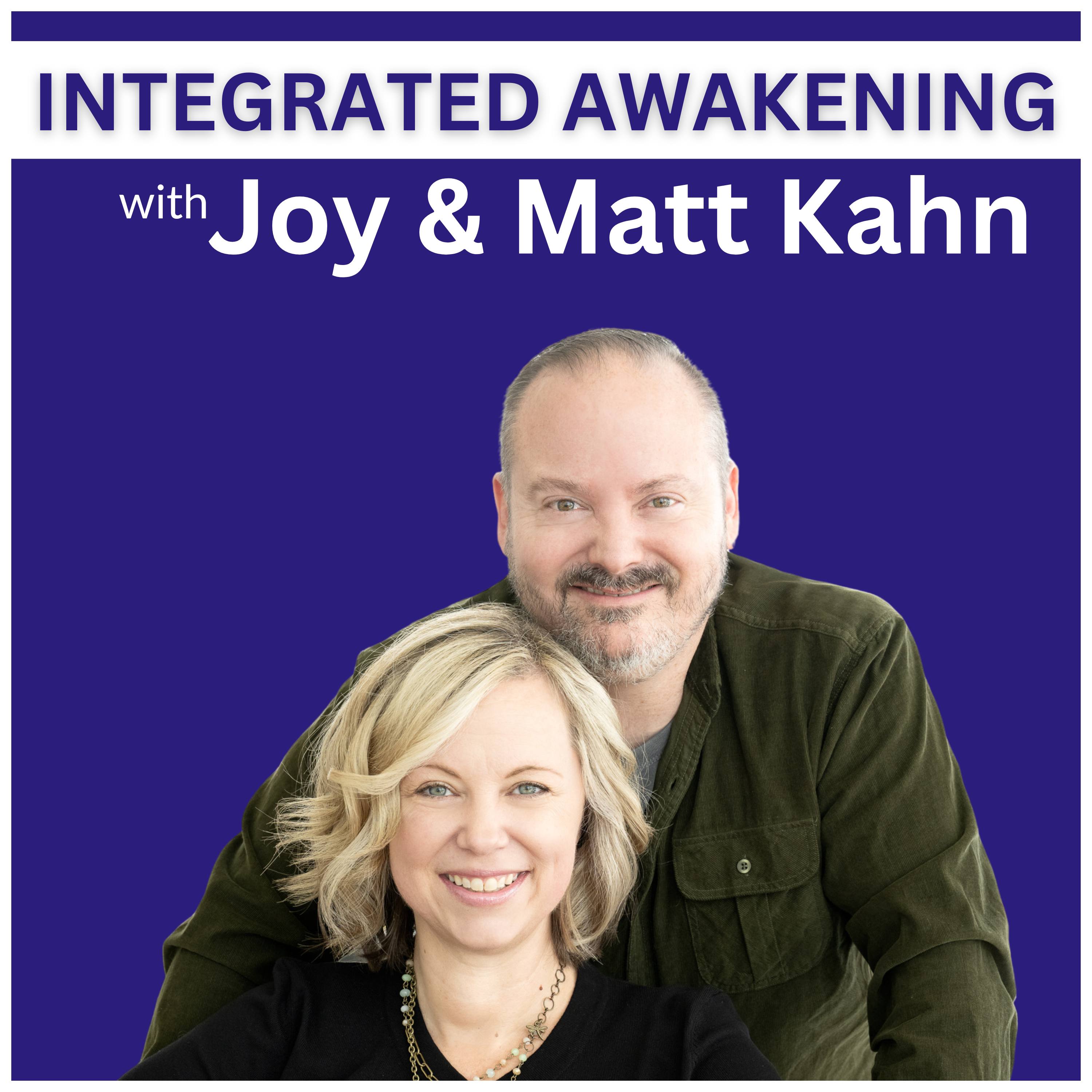 Integrated Awakening: Spiritual Growth & Embodiment with Joy & Matt Kahn
