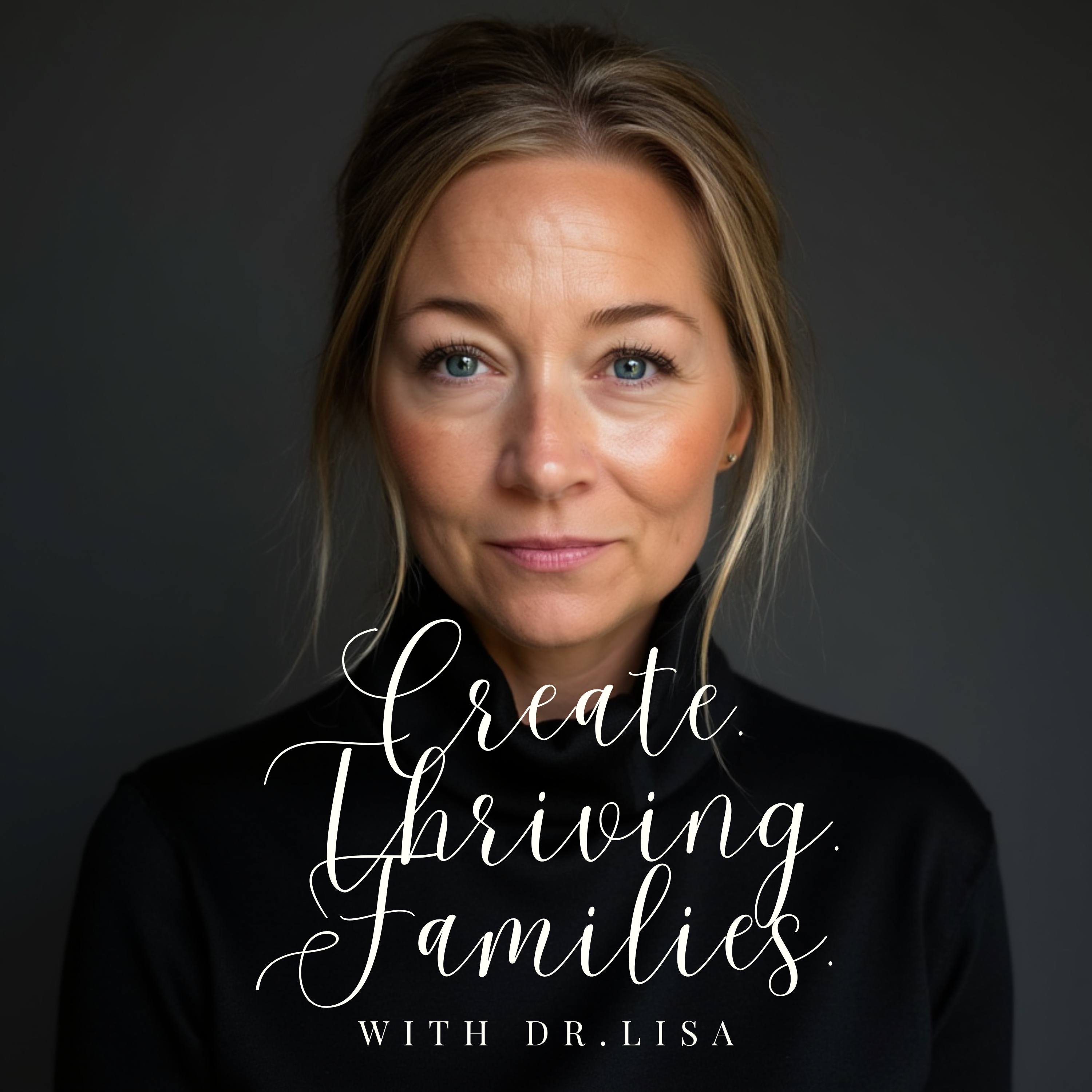 Create Thriving Families with Dr. Lisa