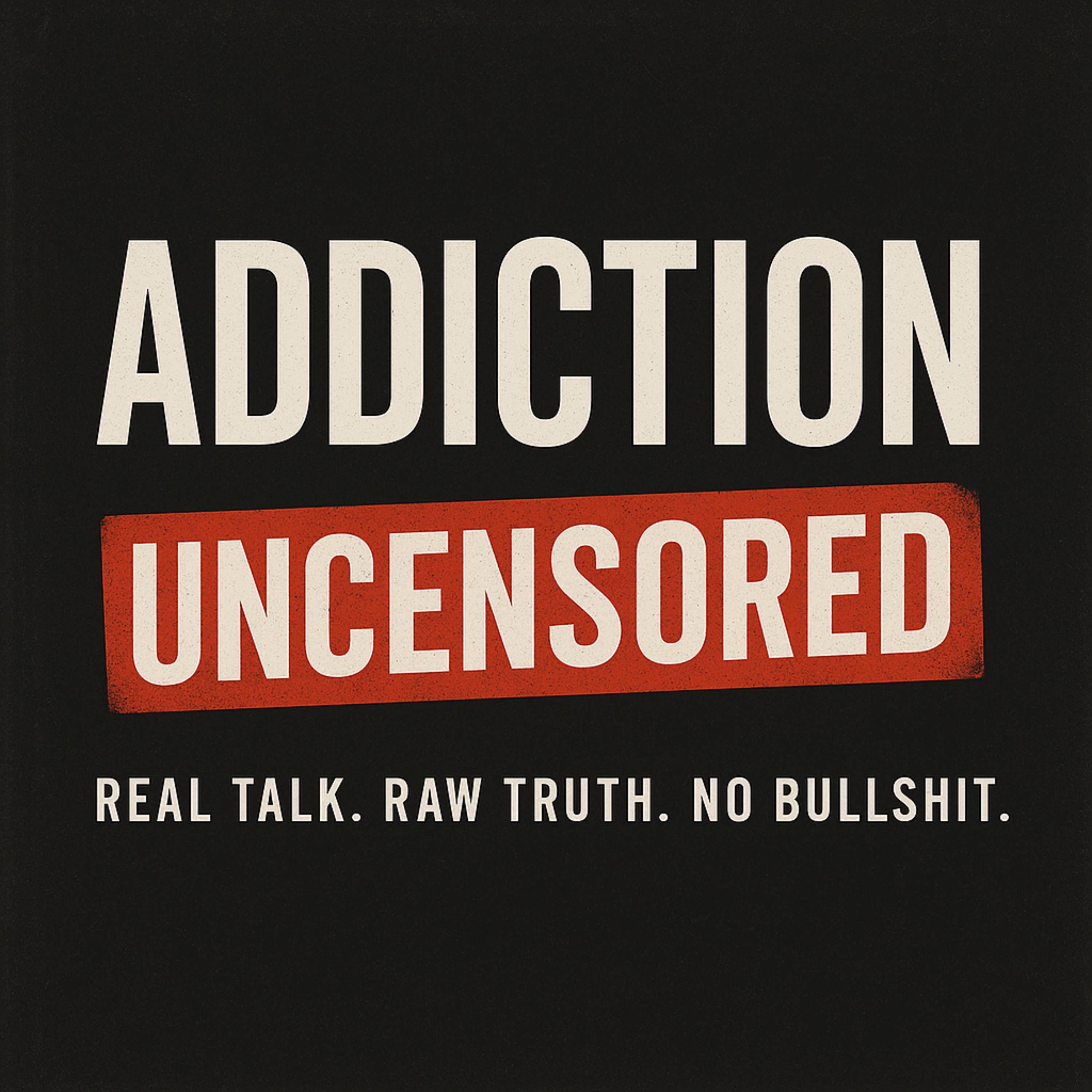 Addiction Uncensored