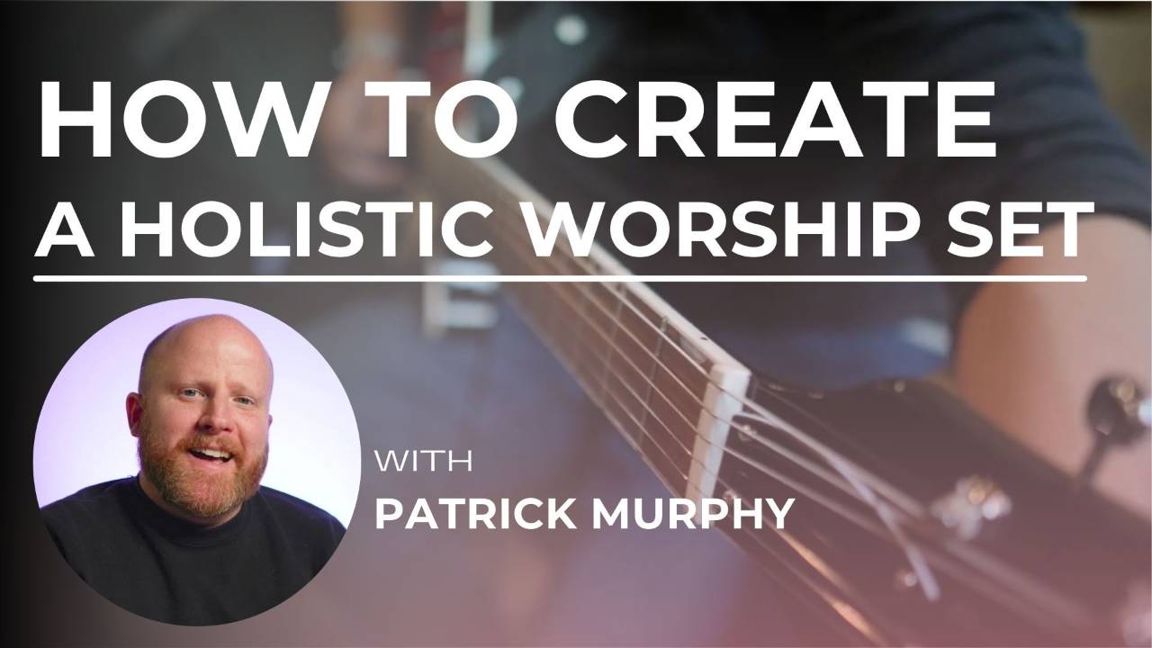 How To Create A Holistic Worship Setlist