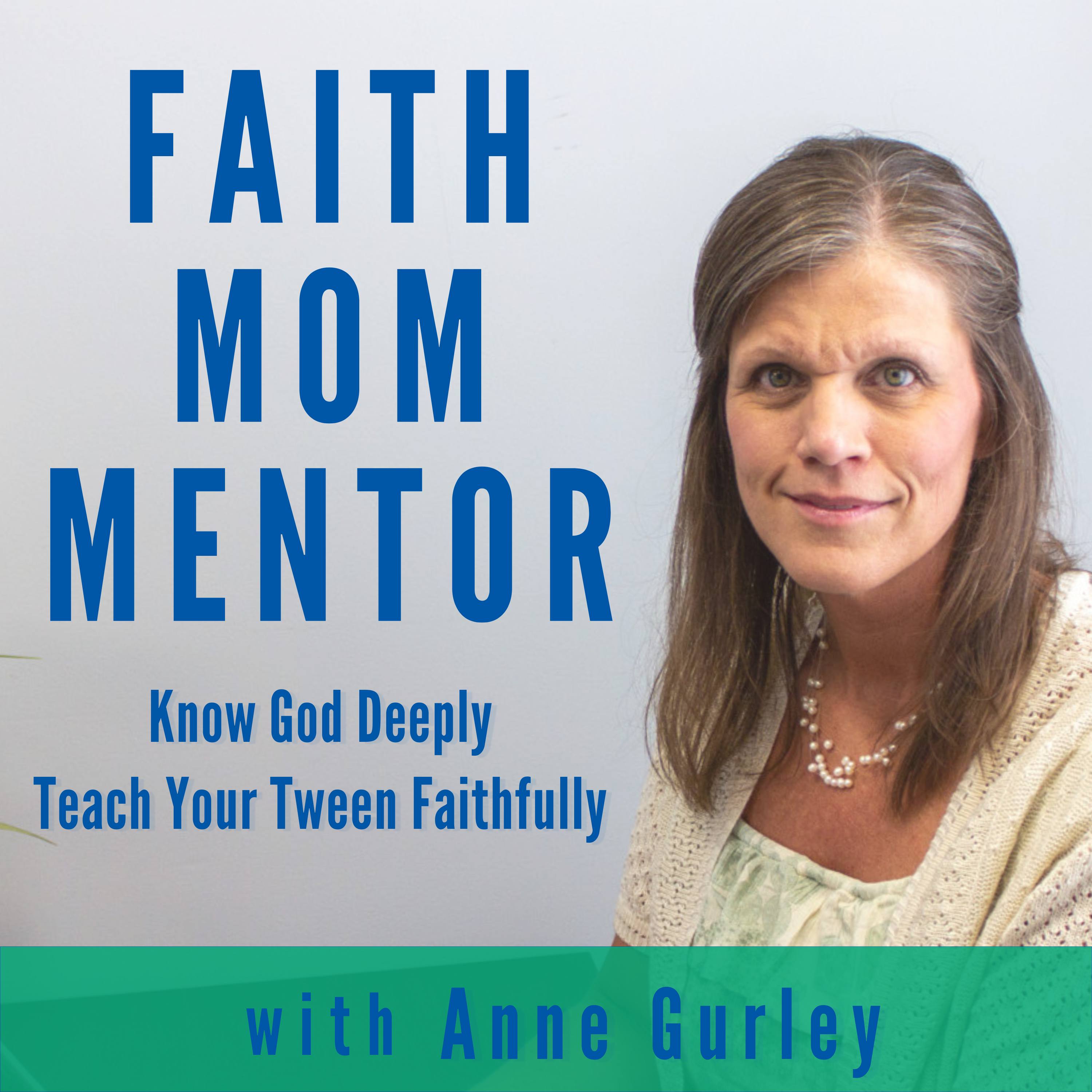 Faith Mom Mentor - Know God Deeply & Teach Your Tween Faithfully