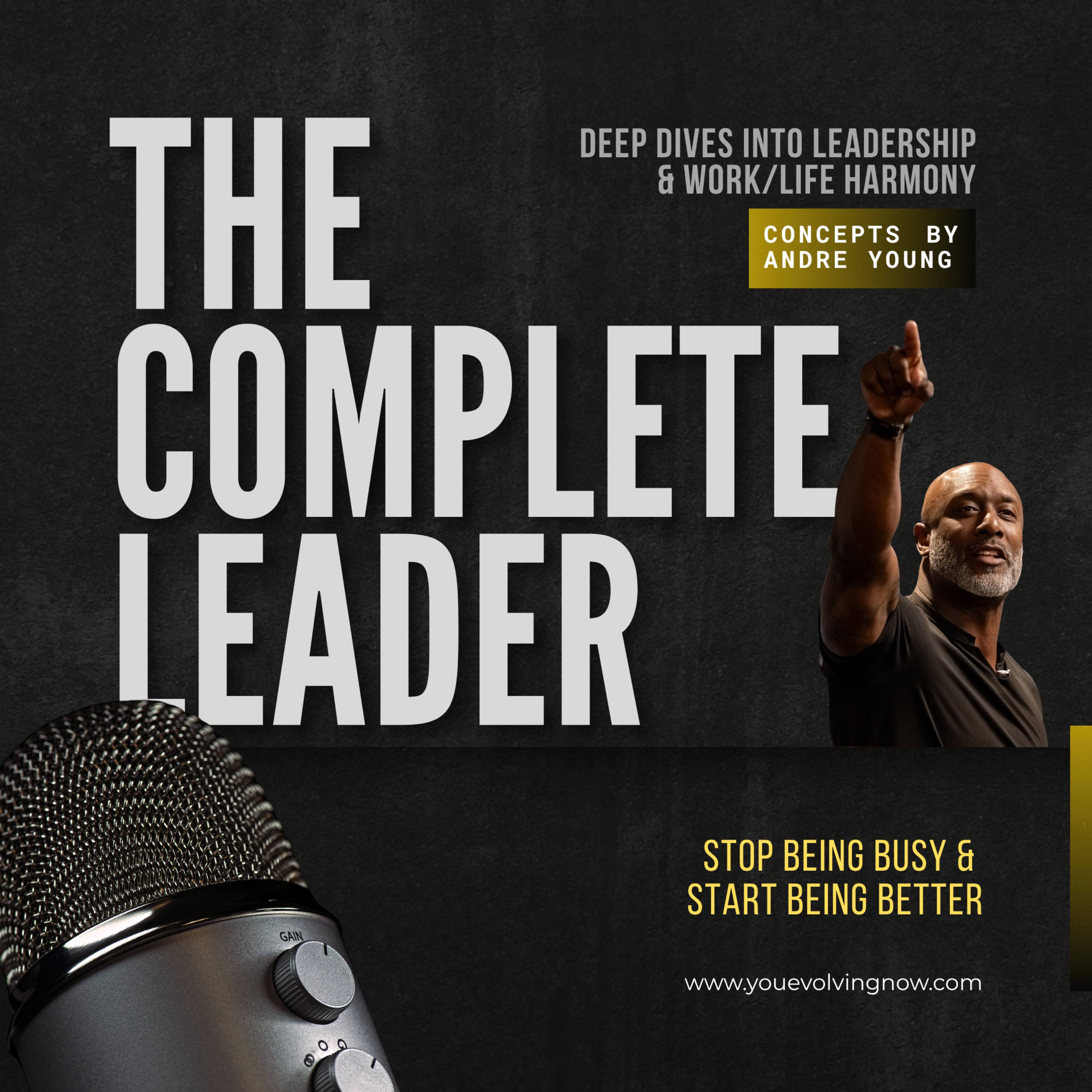 The Complete Leader: Deep Dives Into Leadership & Work/Life Harmony