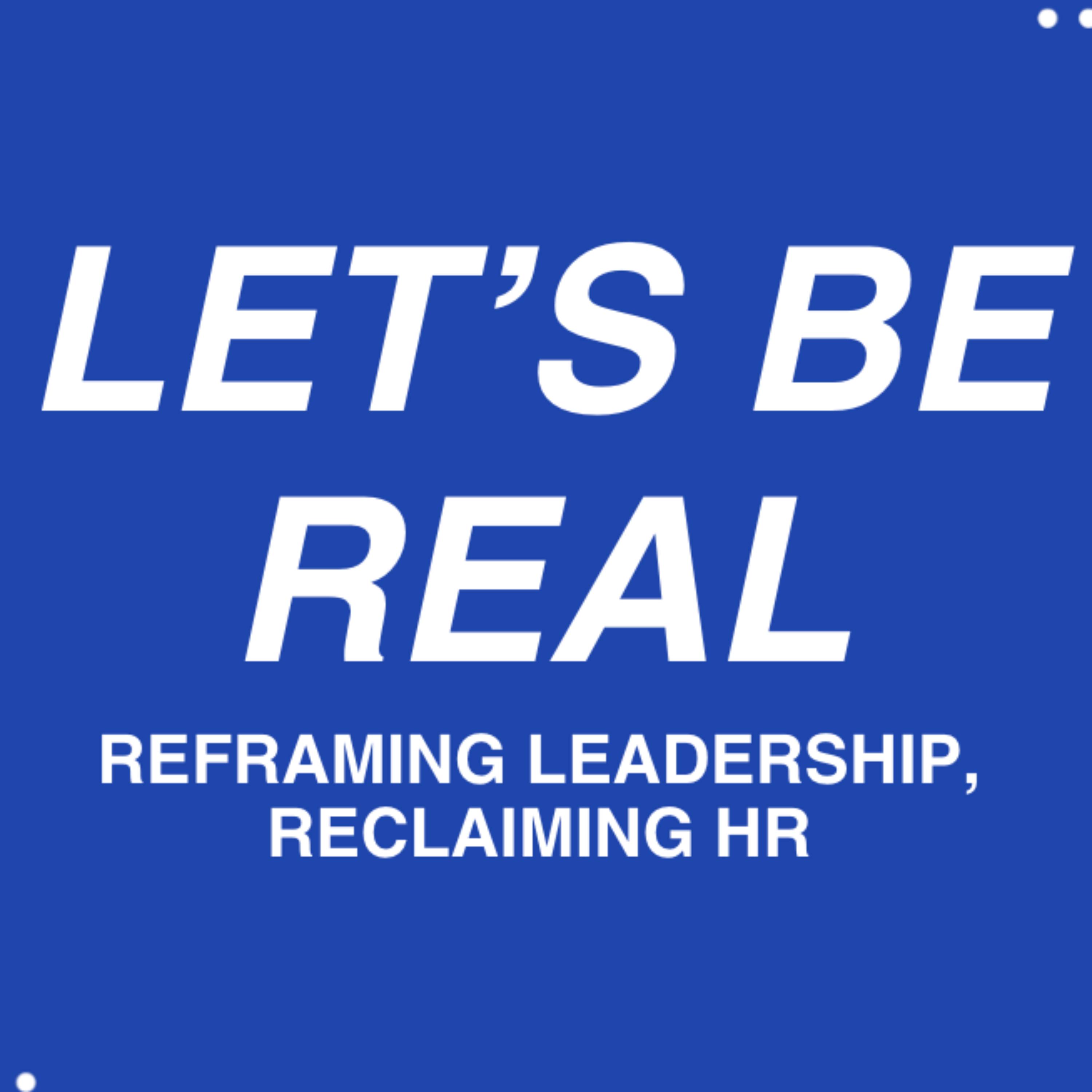 Lets Be Real: Reframing Leadership, Reclaiming HR