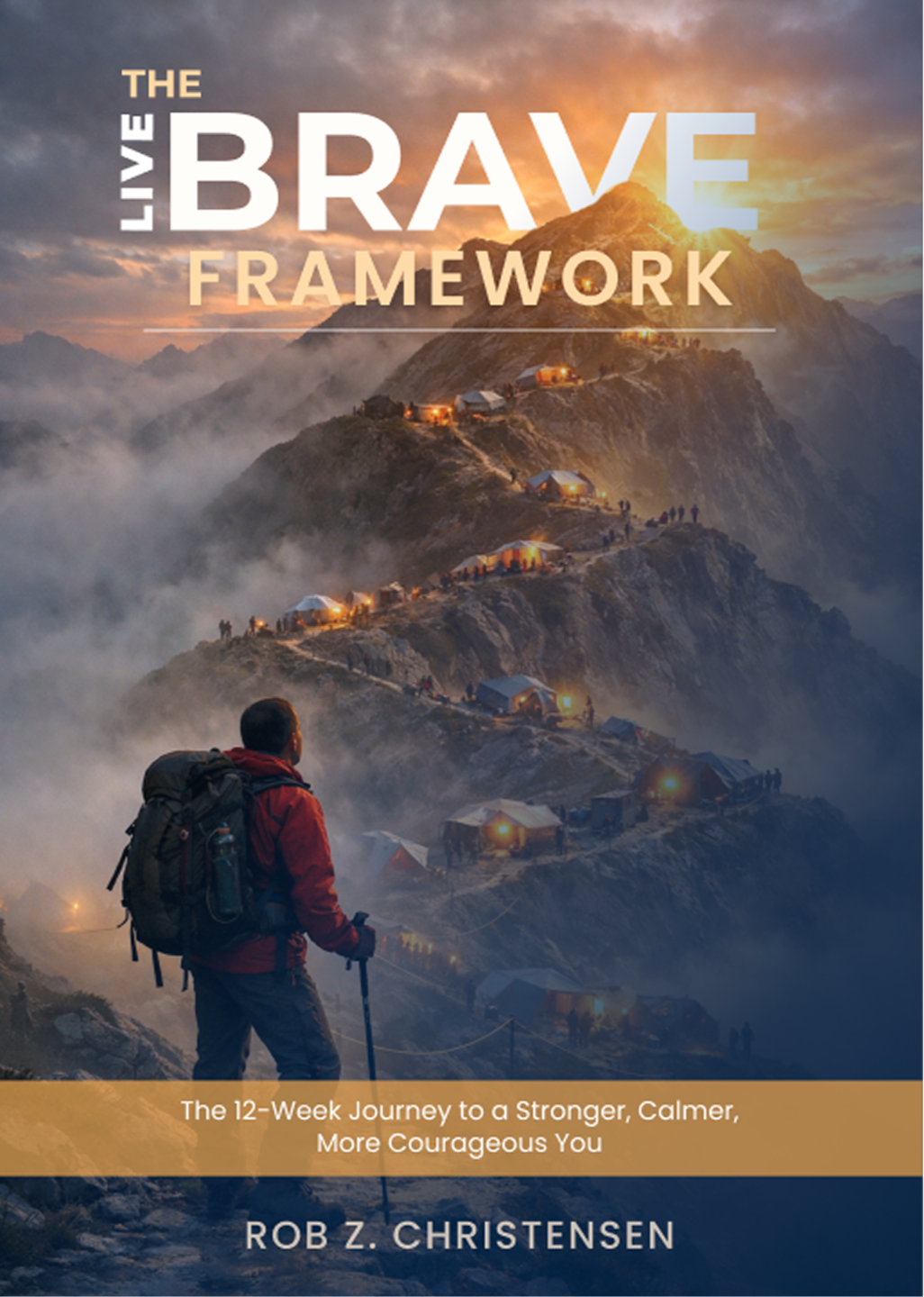 The Live BRAVE Framework: the 12-week journey to a stronger, calmer, more courageous you, by Rob Z Christensen