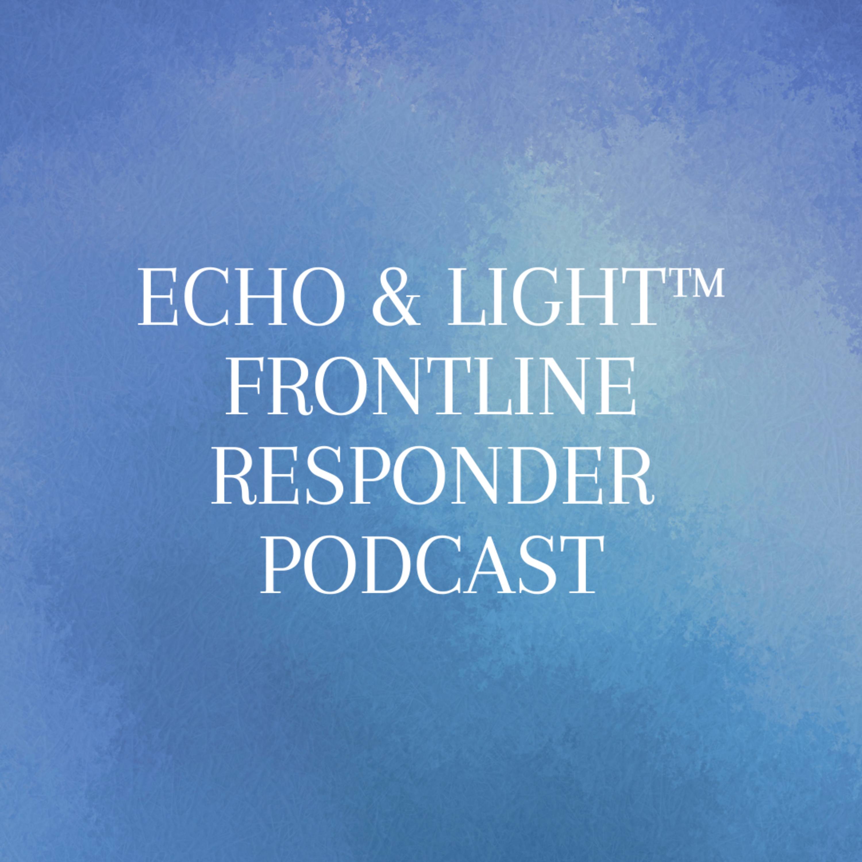 ECHO & LIGHT™ Frontline Responder Podcast