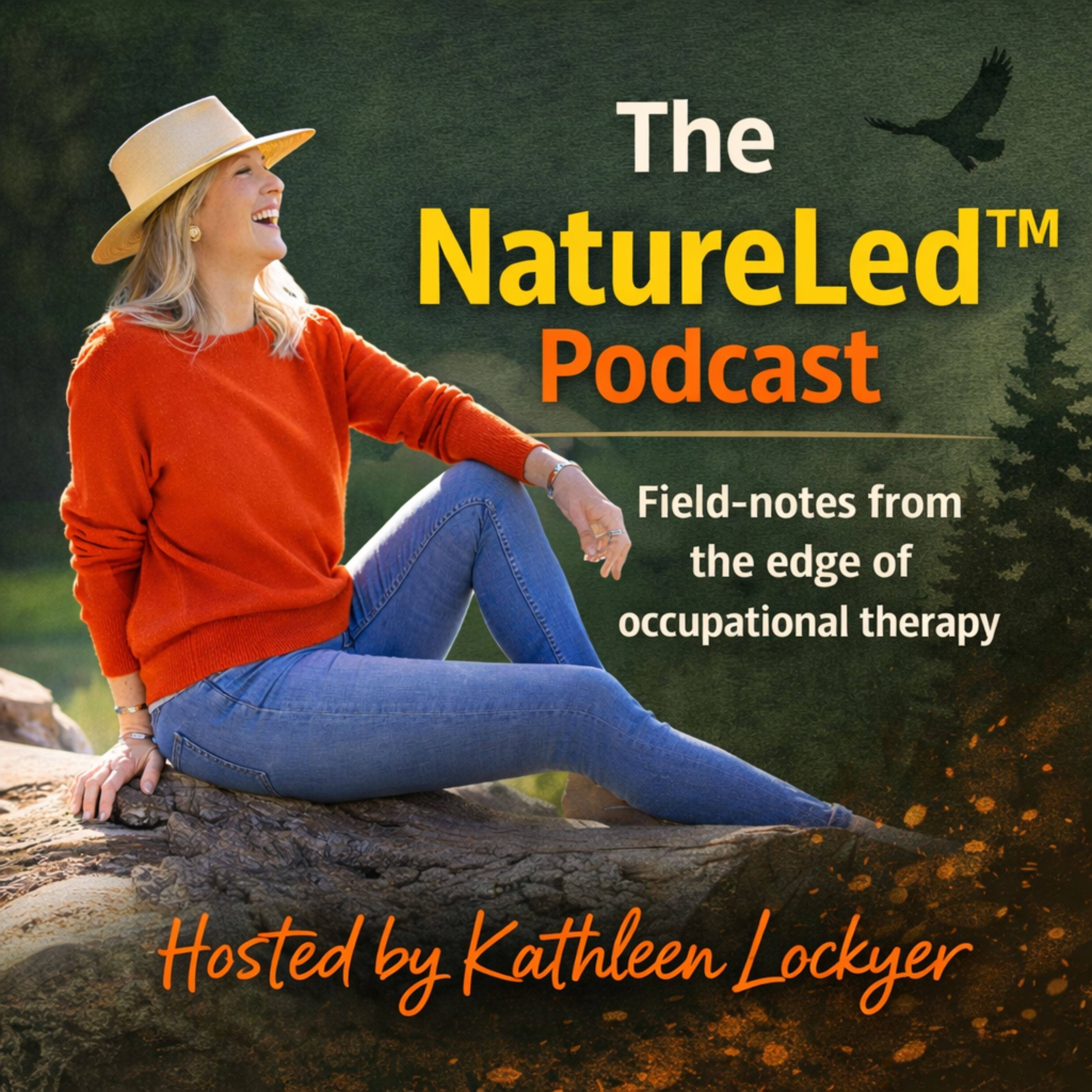 The NatureLed™ Podcast: Field-notes from the edge of occupational therapy