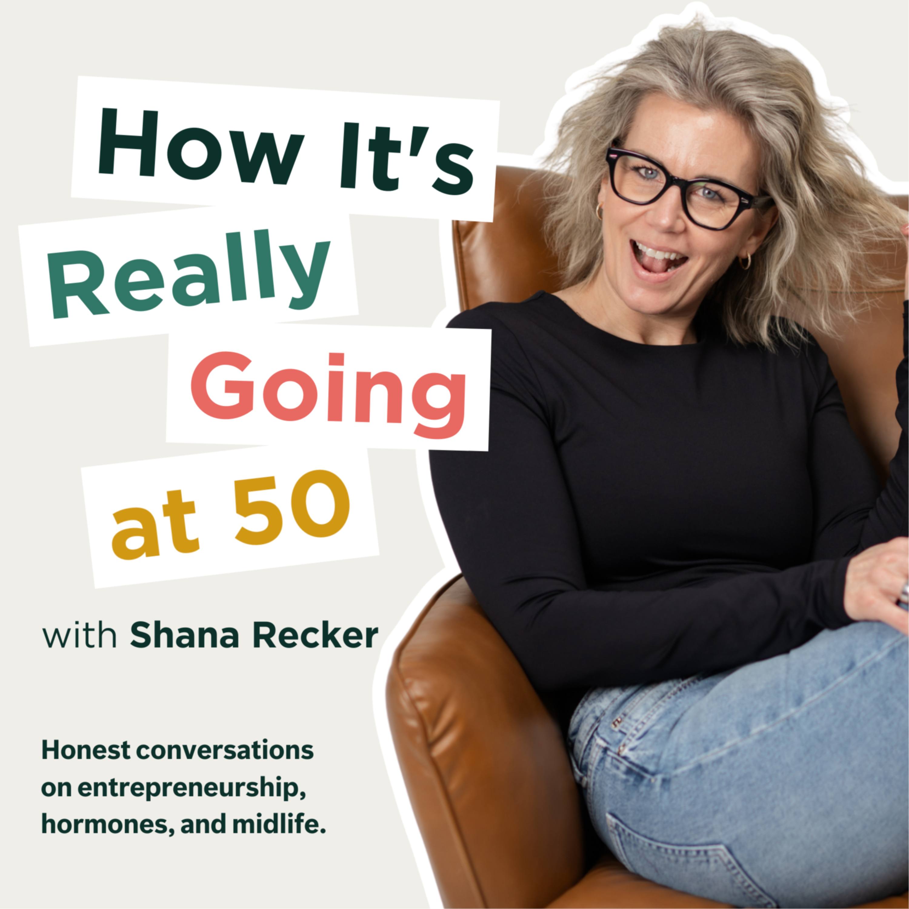How It's Really Going at 50 with Shana Recker