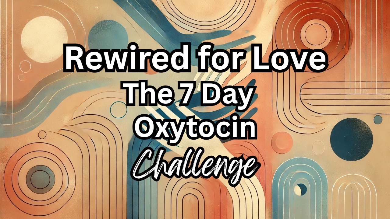Cover image for: Rewired for Love: A 7 Day Oxytocin Challenge