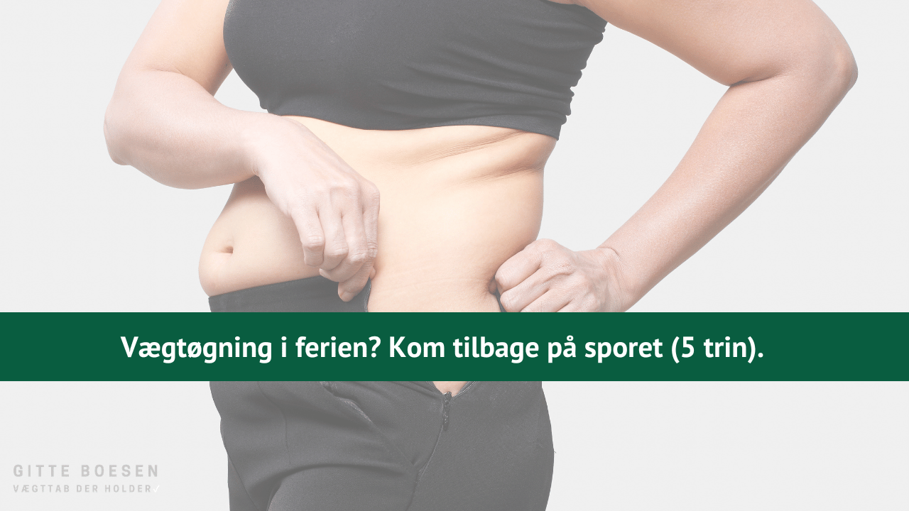 Vægtøgning i ferien? Kom tilbage på sporet (5 trin).