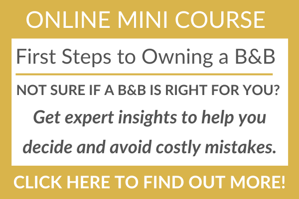 Online mini-course: First Steps to Owning a B&B. Not sure if running a B&B is right for you? Get expert insights to help you decide and avoid costly mistakes. Click to find out more.