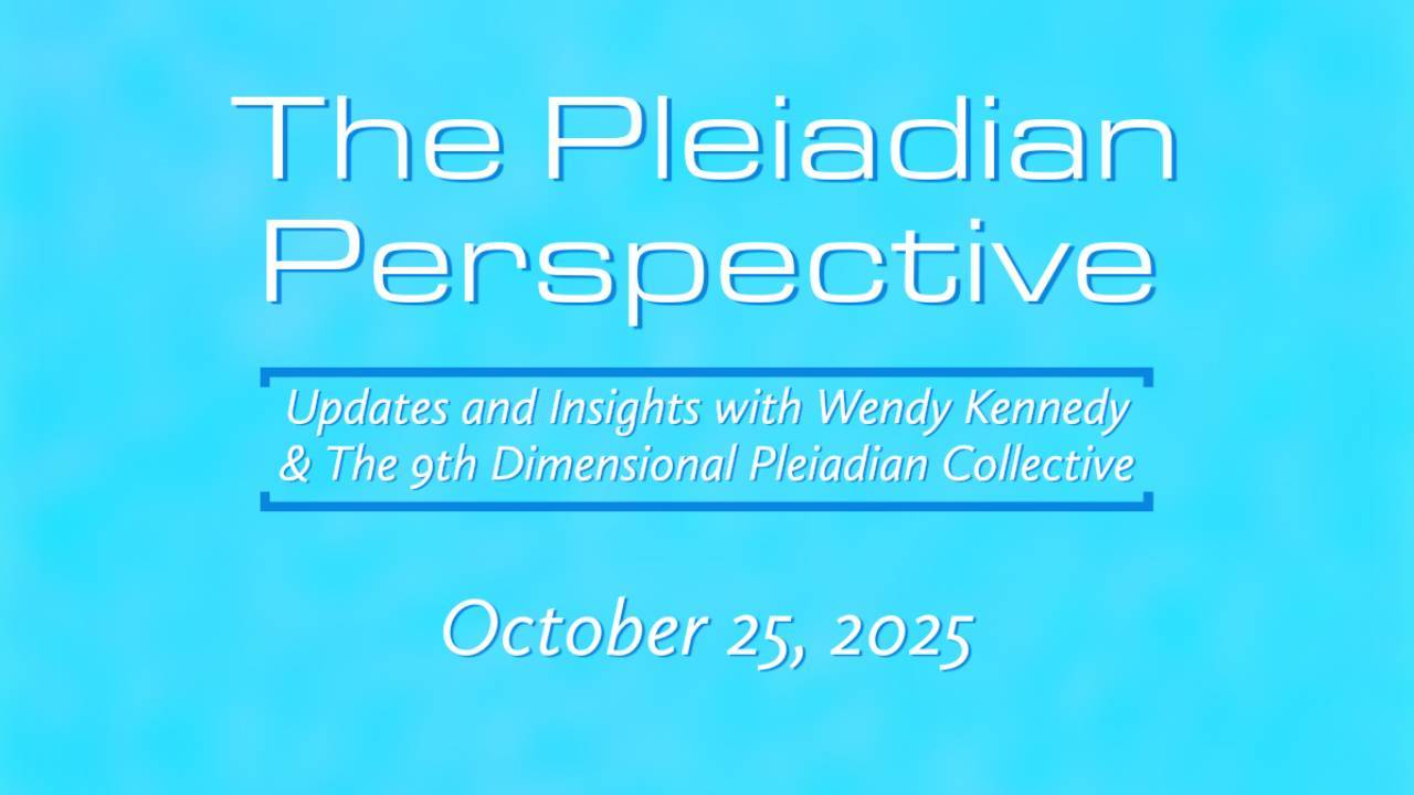The Pleiadian Perspective - 10/25/25