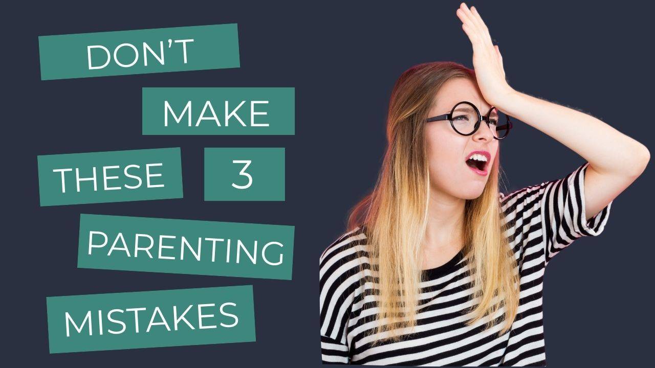 3 Biggest Parenting Mistakes - and what we can do instead