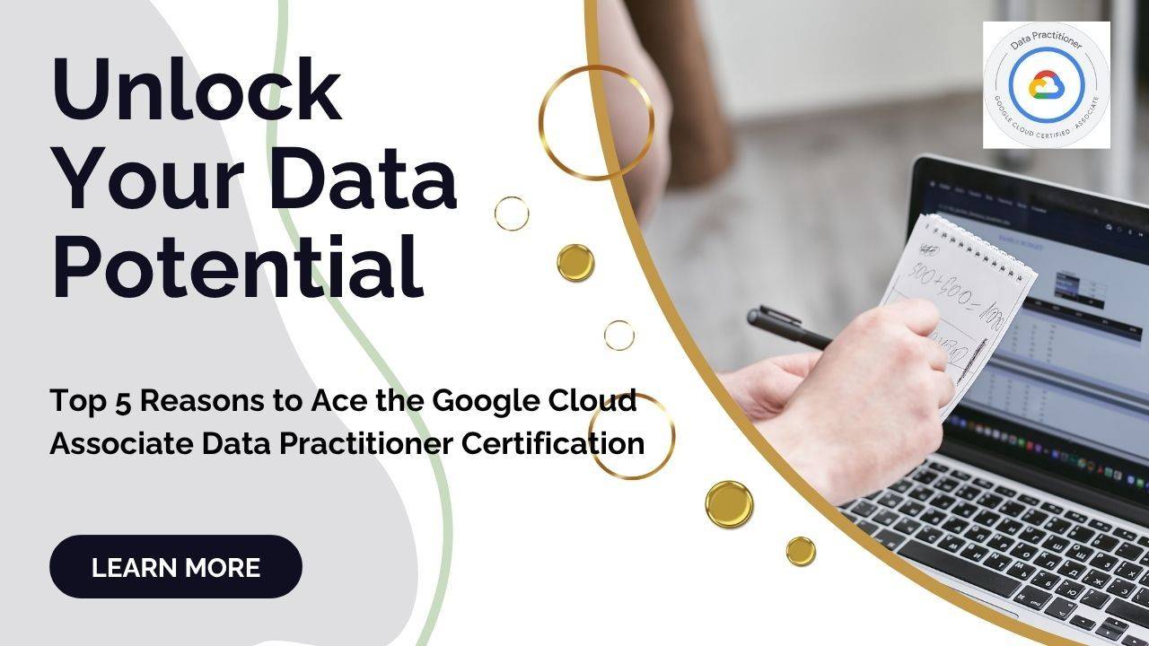 Top 5 Reasons to Ace the Google Cloud Associate Data Practitioner