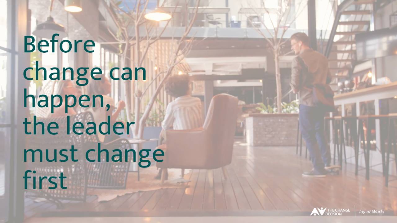 Change First Picture Change & Joy: Before change can happen the leader must change first