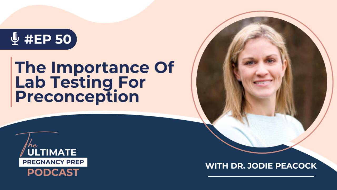 The Importance Of Lab Testing For Preconception With Dr. Jodie Peacock