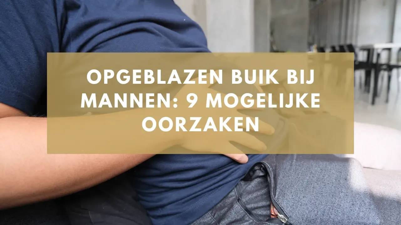 Opgeblazen buik bij mannen: 9 onderliggende oorzaken
