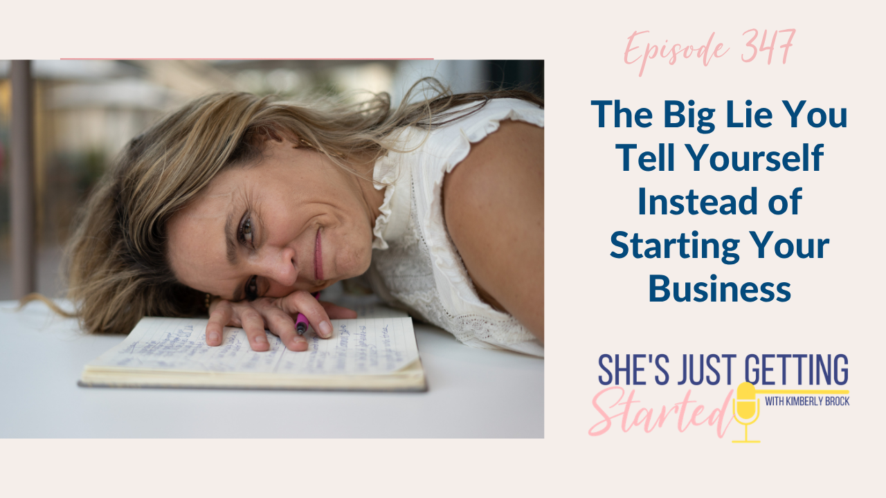 Ep 347: The Big Lie You Tell Yourself Instead of Starting Your Business