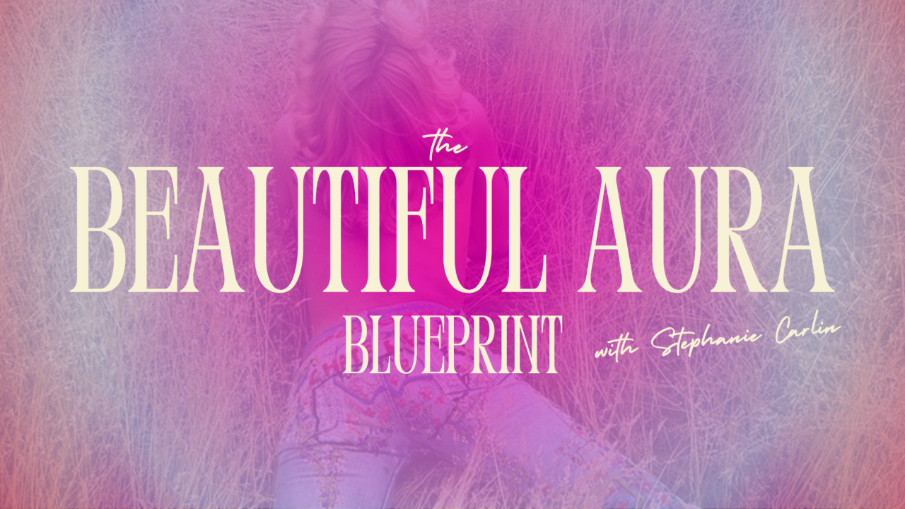 The Beautiful Aura Blueprint with Stephanie Carlin