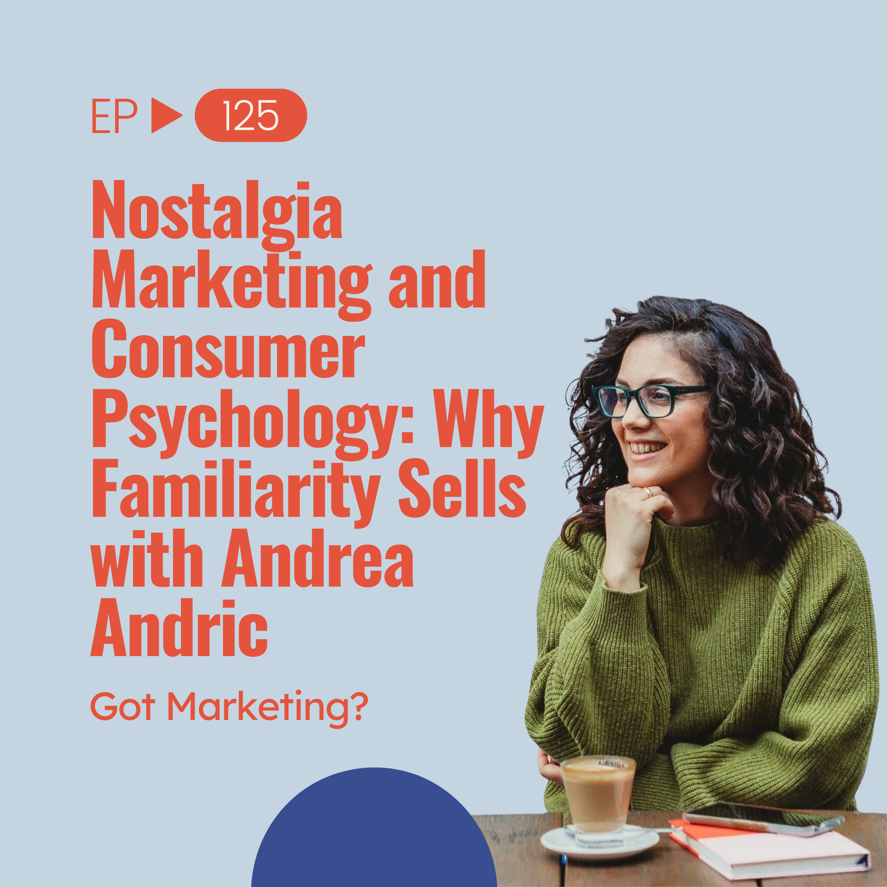 Nostalgia Marketing and Consumer Psychology: Why Familiarity Sells with Andrea Andric