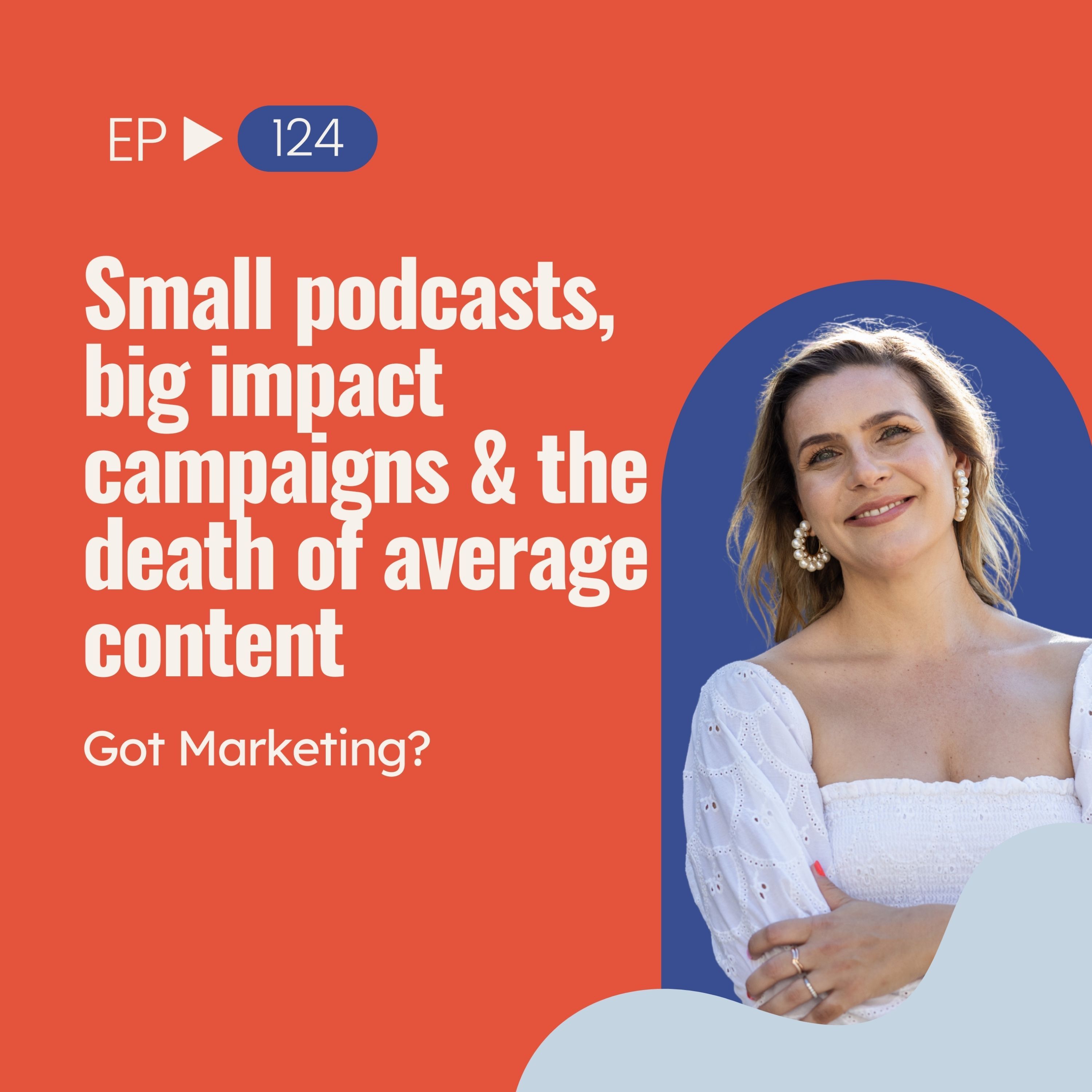 Small podcasts, big impact campaigns & the death of average content