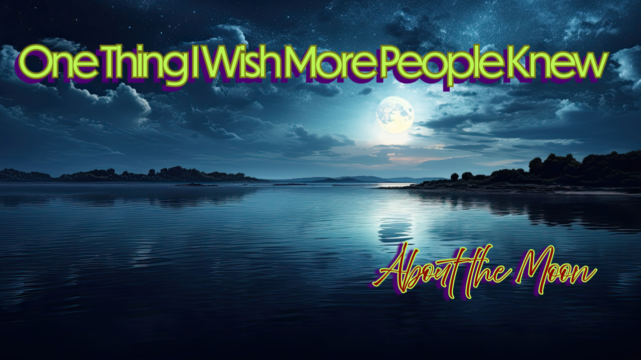 The One Thing I Wish More People Knew About the Moon