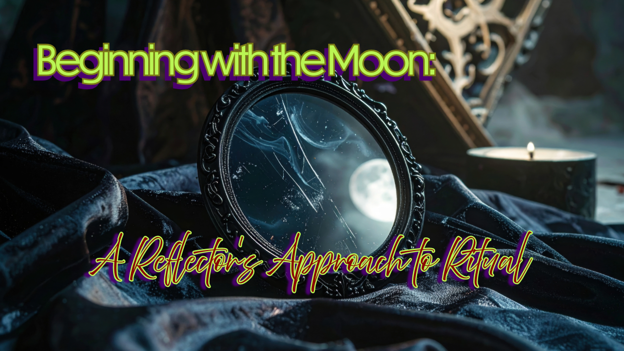 Beginning with the Moon: A Reflector's Approach to Ritual