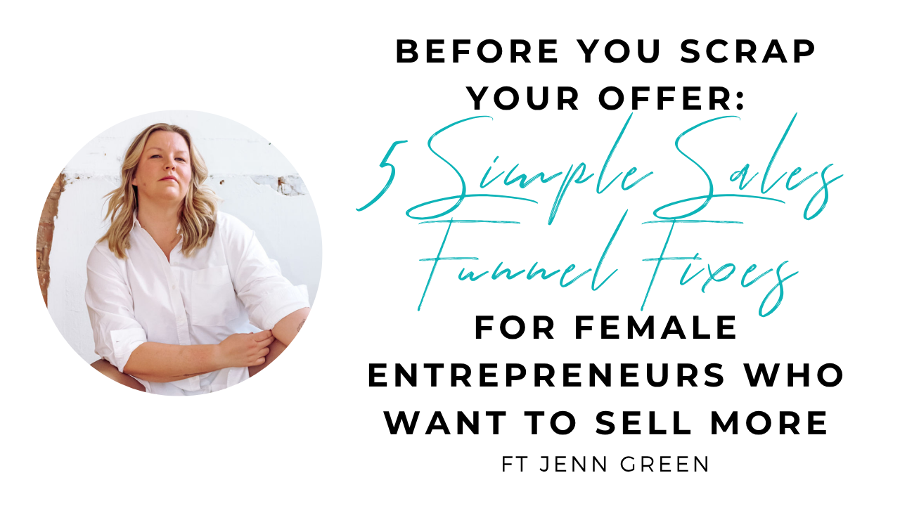 Before You Scrap Your Offer: 5 Simple Sales Funnel Fixes for Female Entrepreneurs Who Want to Sell More