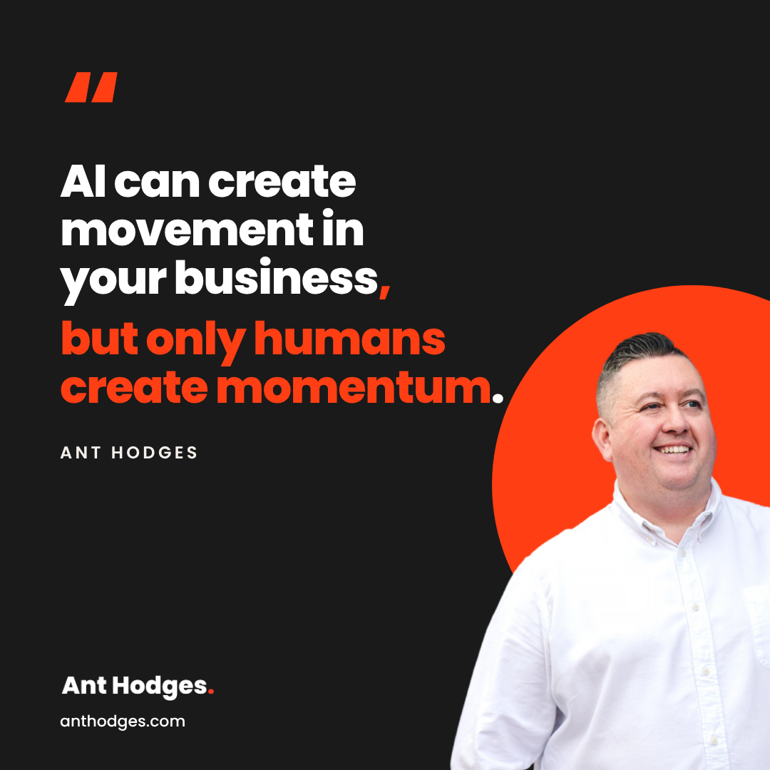 Quote card from Ant Hodges: AI can create movement in your business, but only humans create momentum.